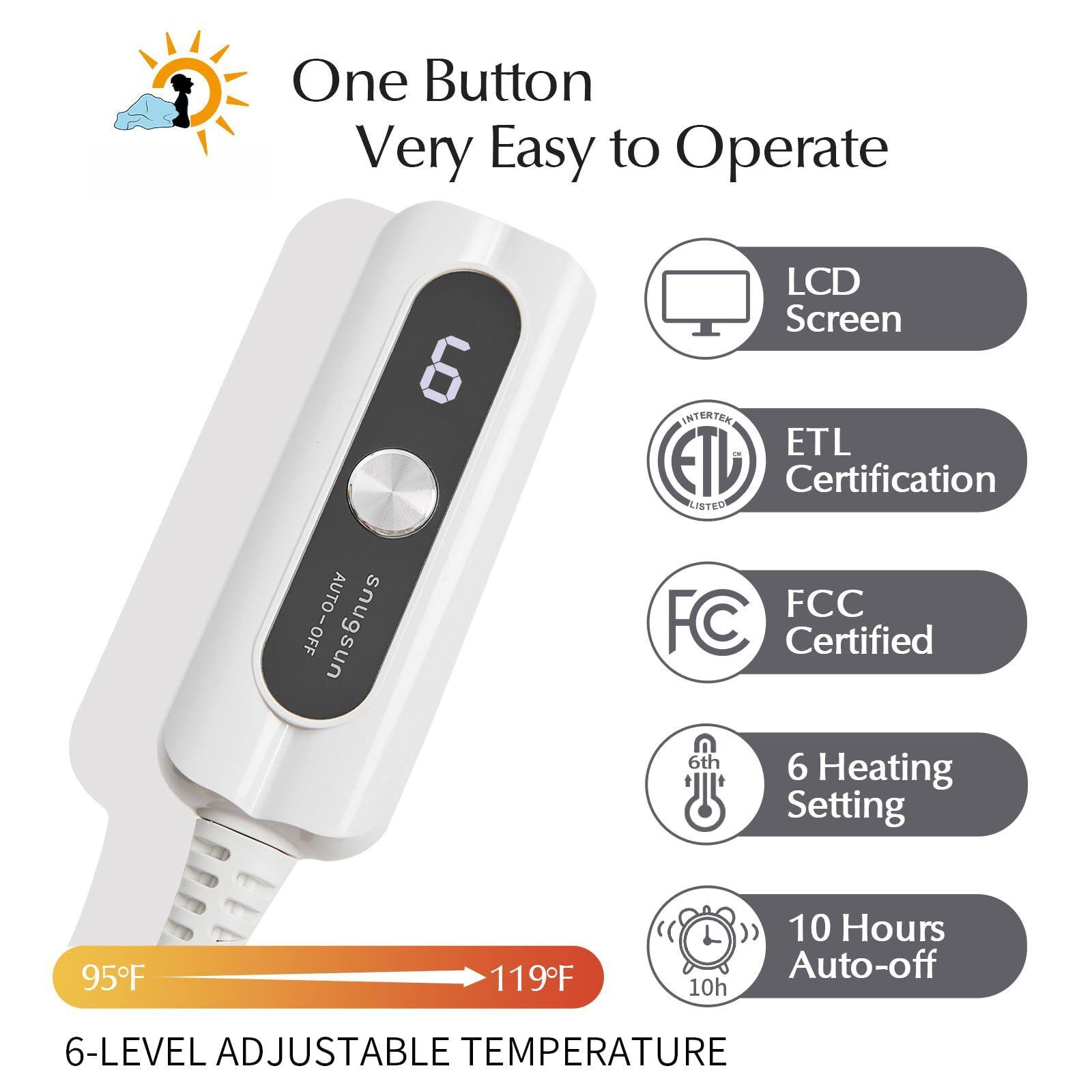 One Button Very Easy to Operate

- LCD Screen
- ETL Certification
- FCC Certified
- 6 Heating Setting
- 10 Hours Auto-off
- 6-Level Adjustable Temperature (95°F to 119°F)
