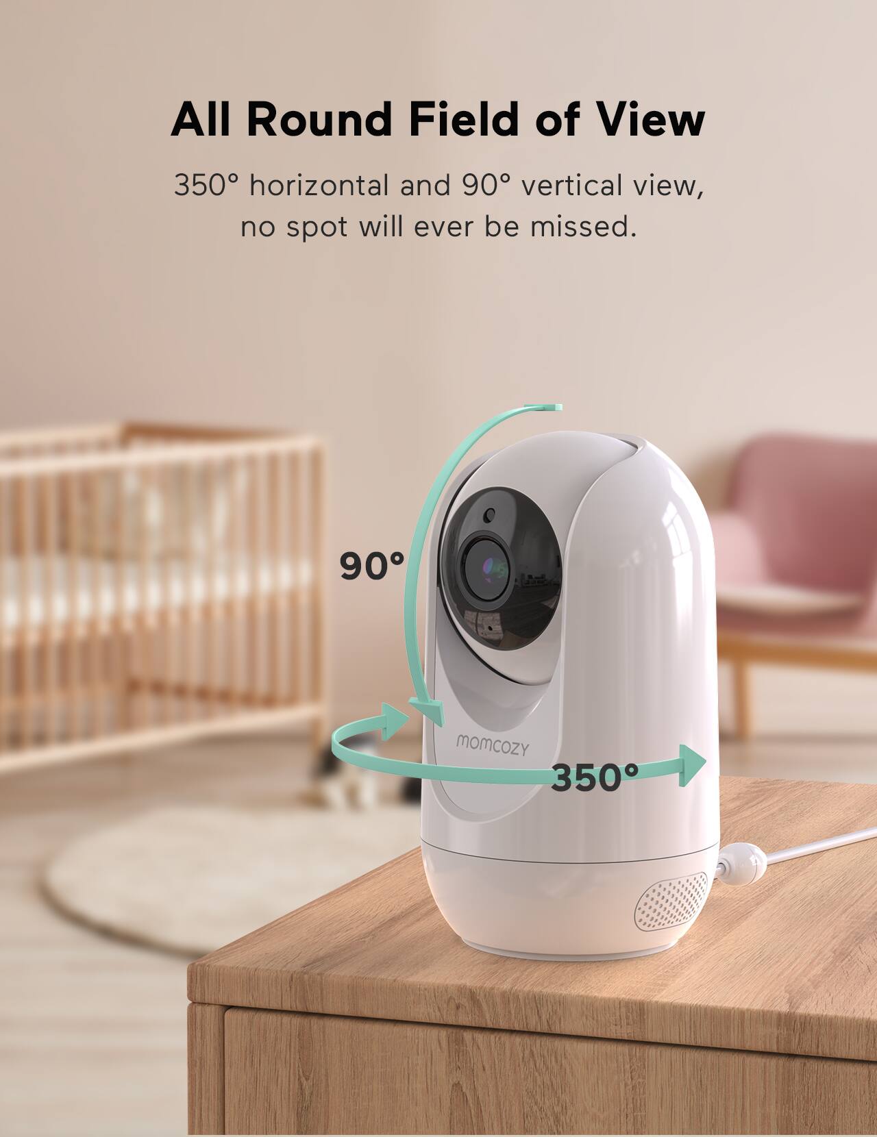 All Round Field of View 350° horizontal and 90° vertical view, no spot will ever be missed. 90° momcozy 350°