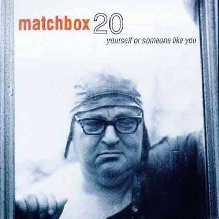 matchbox 20
yourself or someone like you