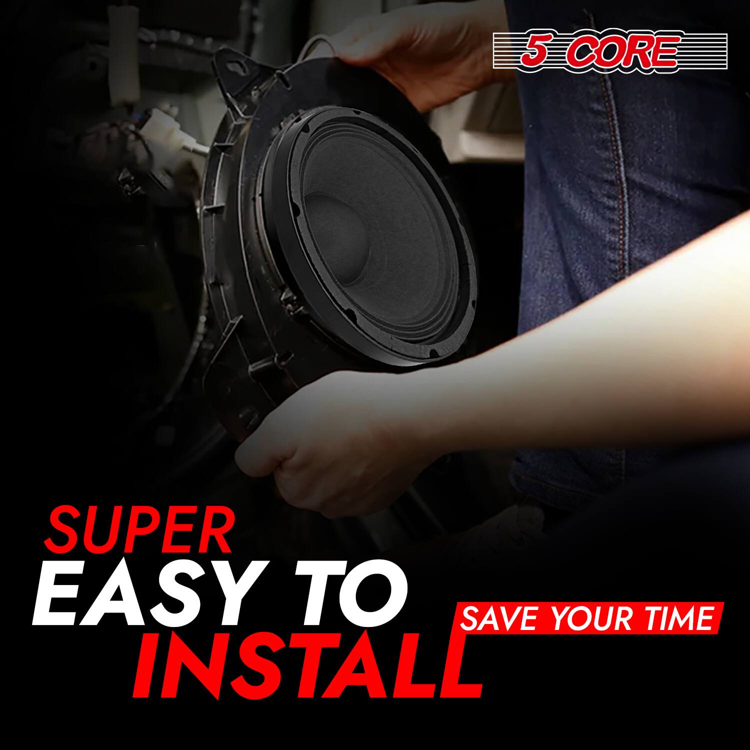 5 CORE  
SUPER EASY TO INSTALL  
SAVE YOUR TIME