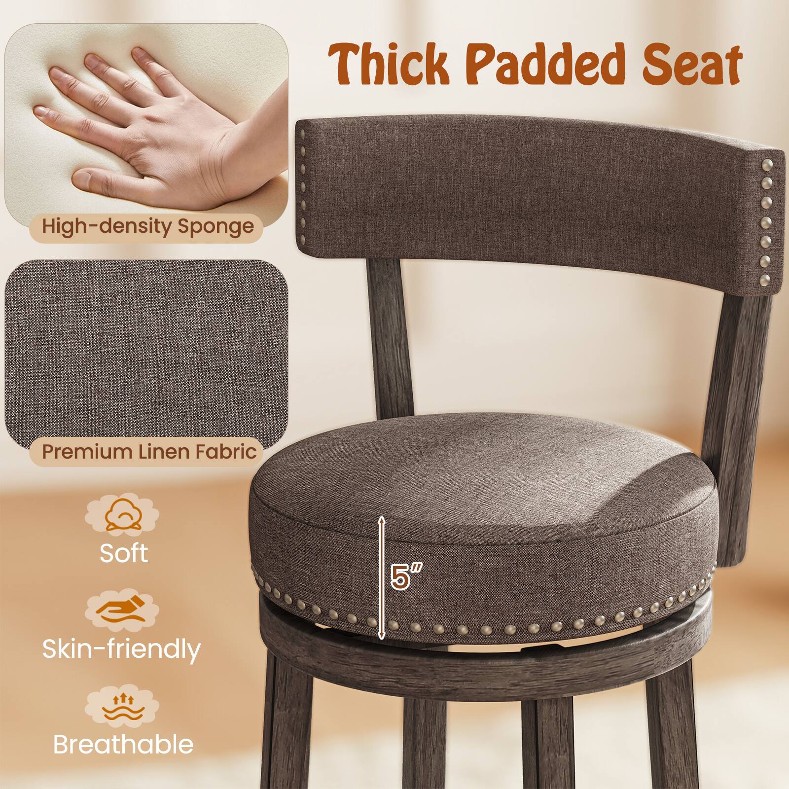 Thick Padded Seat

- High-density Sponge
- Premium Linen Fabric
- Soft
- Skin-friendly
- Breathable

5"