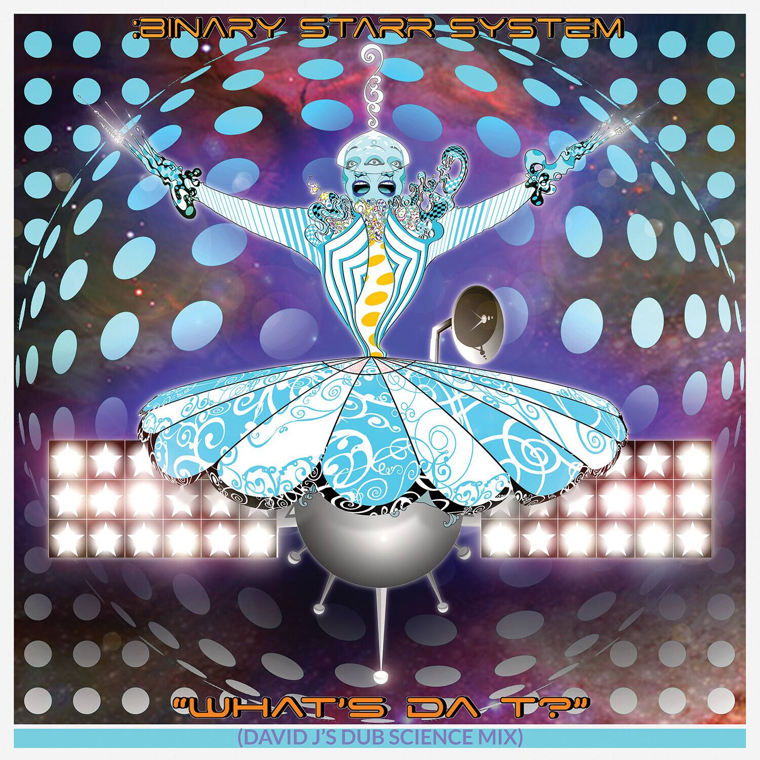 BINARY STARR SYSTEM

"WHAT'S DA T?"

(DAVID J'S DUB SCIENCE MIX)