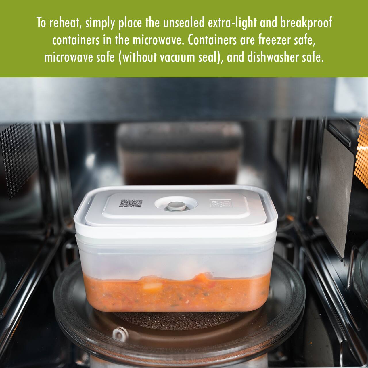 To reheat, simply place the unsealed extra-light and breakproof containers in the microwave. Containers are freezer safe, microwave safe (without vacuum seal), and dishwasher safe.