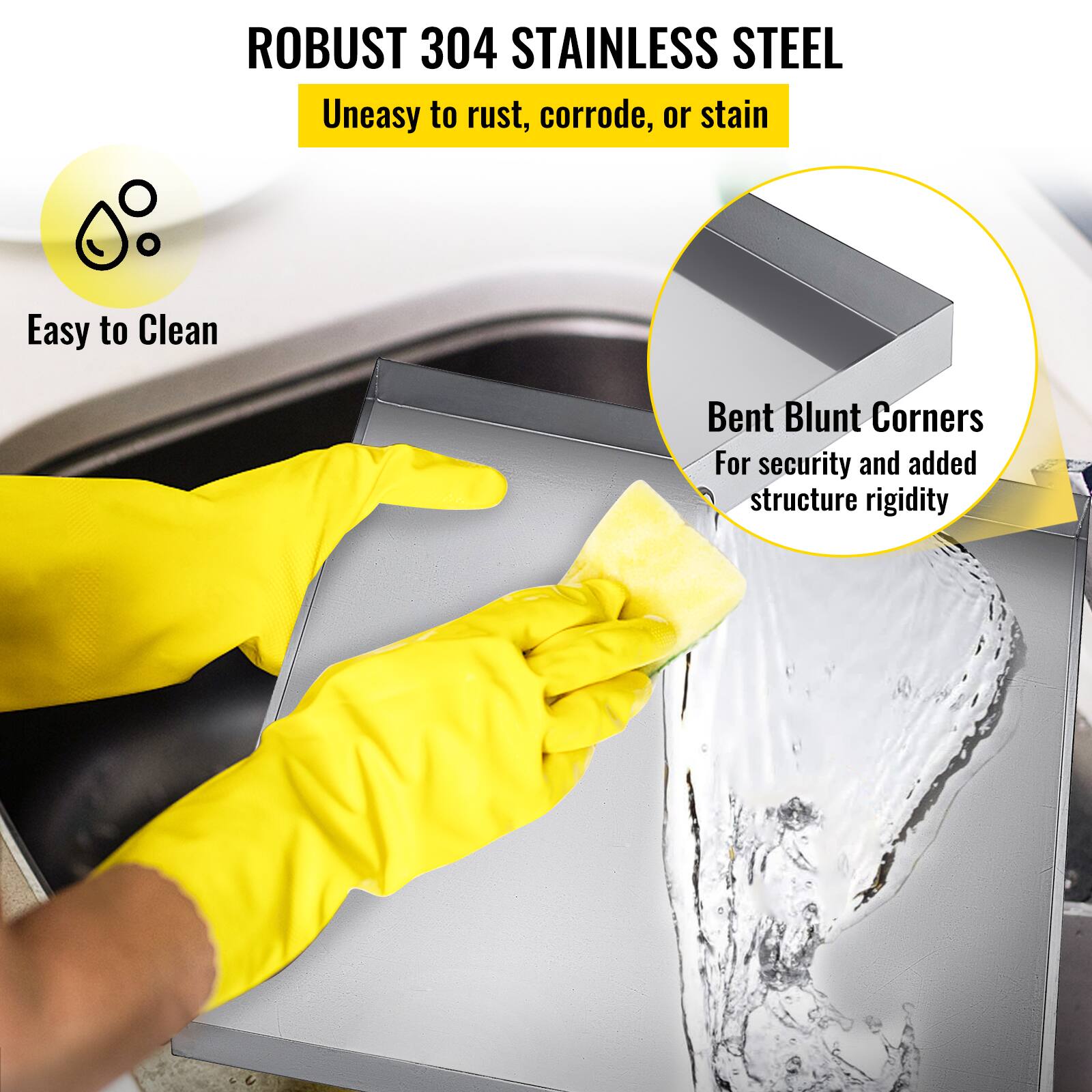 ROBUST 304 STAINLESS STEEL  
Uneasy to rust, corrode, or stain  

Easy to Clean  

Bent Blunt Corners  
For security and added structure rigidity