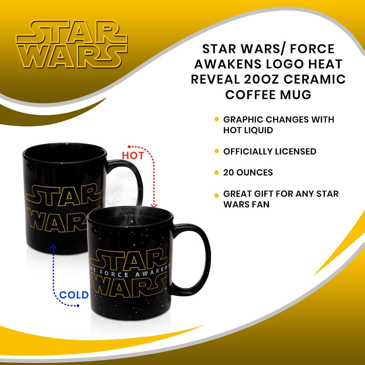 STAR WARS/ FORCE AWAKENS LOGO HEAT REVEAL 20OZ CERAMIC COFFEE MUG

- GRAPHIC CHANGES WITH HOT LIQUID
- OFFICIALLY LICENSED
- 20 OUNCES
- GREAT GIFT FOR ANY STAR WARS FAN