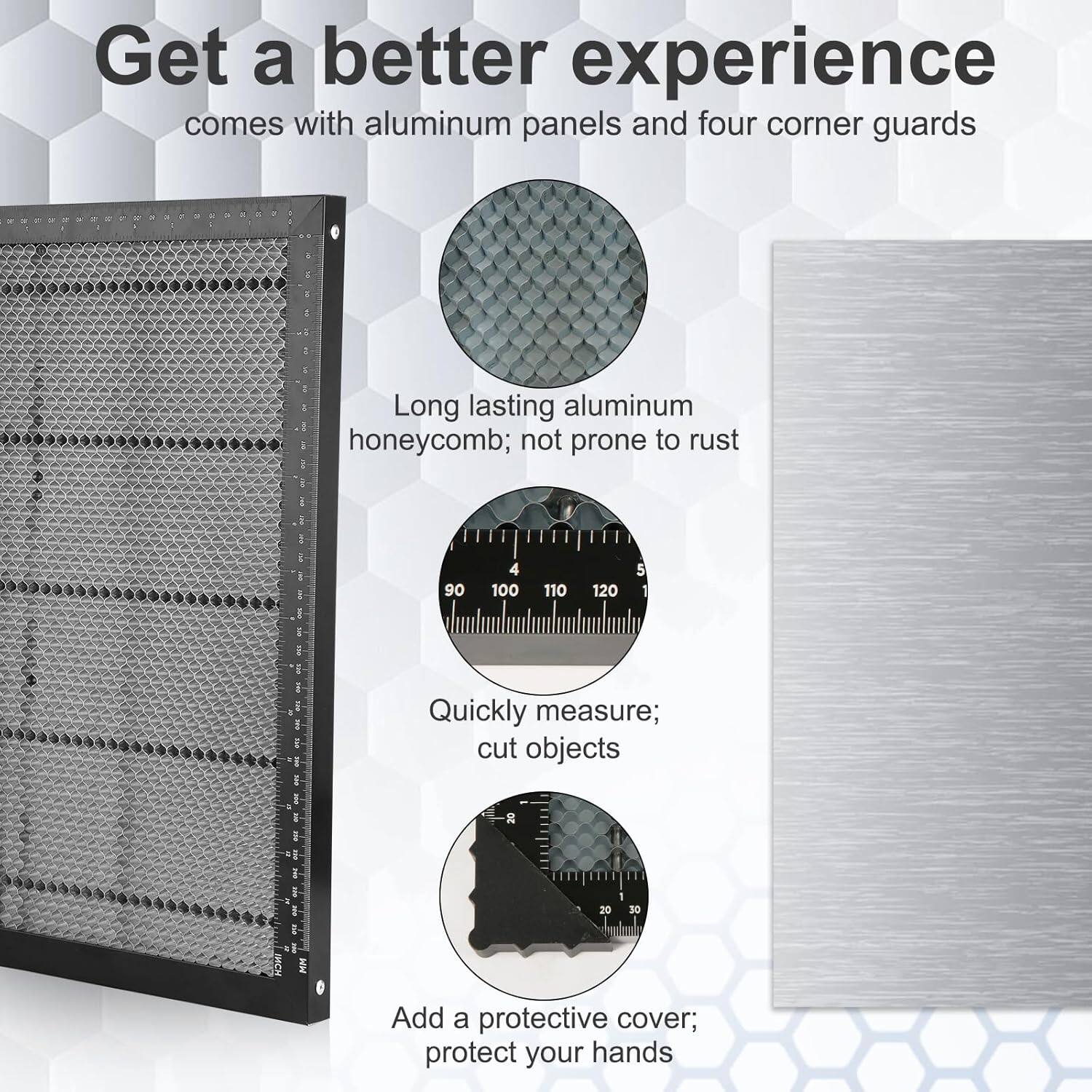 Get a better experience comes with aluminum panels and four corner guards. Long lasting aluminum honeycomb; not prone to rust. Quickly measure; cut objects. Add a protective cover; protect your hands.
