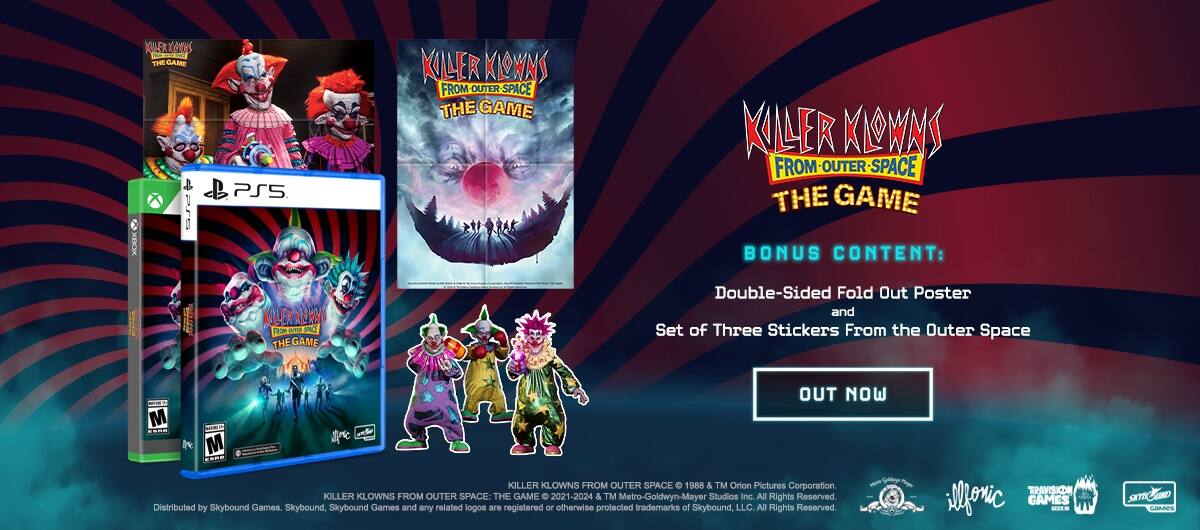 Killer Klowns from Outer Space - The Game: Bonus Content: Double-Sided Fold Out Poster and Set of Three Stickers from the Outer Space. Out Now. 1988 & TM Orlon Pictures Corporation. Killer Klowns from Outer Space: The Game 2021-2024 & TM Metro-Goldwyn-Mayer Studios Inc. All Rights Reserved. Distributed by Skybound Games. Skybound, Skybound Games and any related logos are registered or otherwise protected trademarks of Skybound, LLC. All Rights Reserved. TravisKDN illustrator Games - State of the Game.