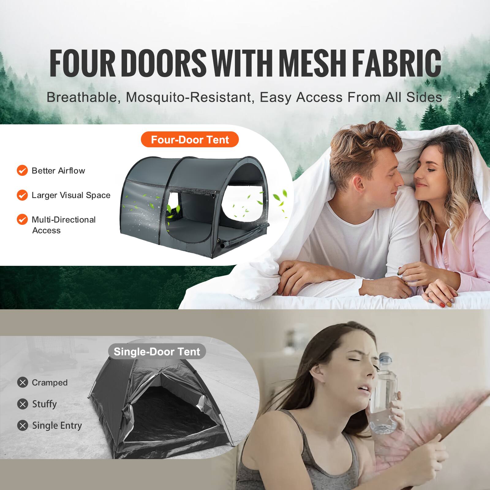 FOUR DOORS WITH MESH FABRIC  
Breathable, Mosquito-Resistant, Easy Access From All Sides  

Four-Door Tent  
- Better Airflow  
- Larger Visual Space  
- Multi-Directional Access  

Single-Door Tent  
- Cramped  
- Stuffy  
- Single Entry