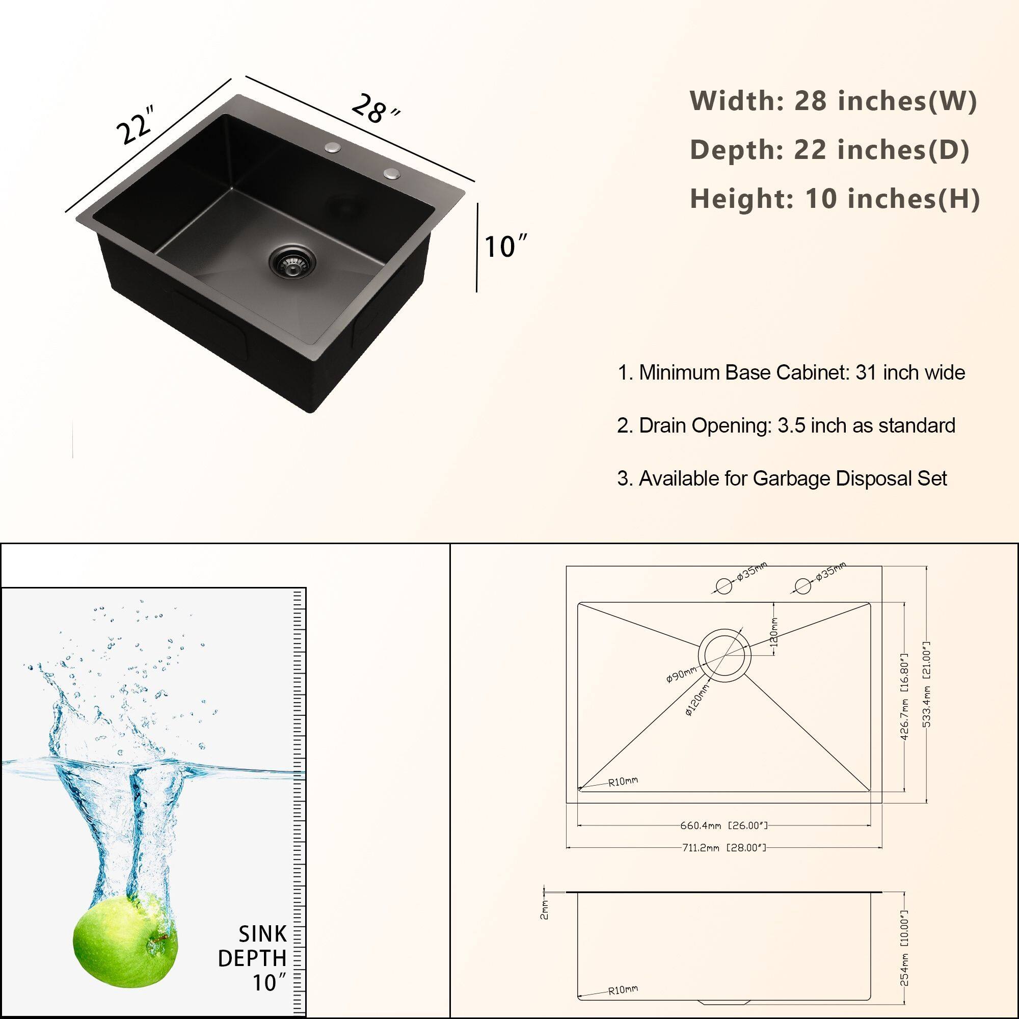 **Dimensions:**
- Width: 28 inches (W)
- Depth: 22 inches (D)
- Height: 10 inches (H)

**Features:**
1. Minimum Base Cabinet: 31 inch wide
2. Drain Opening: 3.5 inch as standard
3. Available for Garbage Disposal Set

**Sink Depth:**
- 10 inches

**Technical Specifications:**
- Sink Depth: 10 inches
- Drain Opening: 3.5 inches
- R10mm
- 660.4mm (26.00")
- 711.2mm (28.00")
- 486.7mm (19.16")
- 533.4mm (20.99")
- 990mm (38.98")
- 120mm (4.72")
- 20mm (0.79")
- 35P 0mm #120mn
- 35P 0mm #120mn