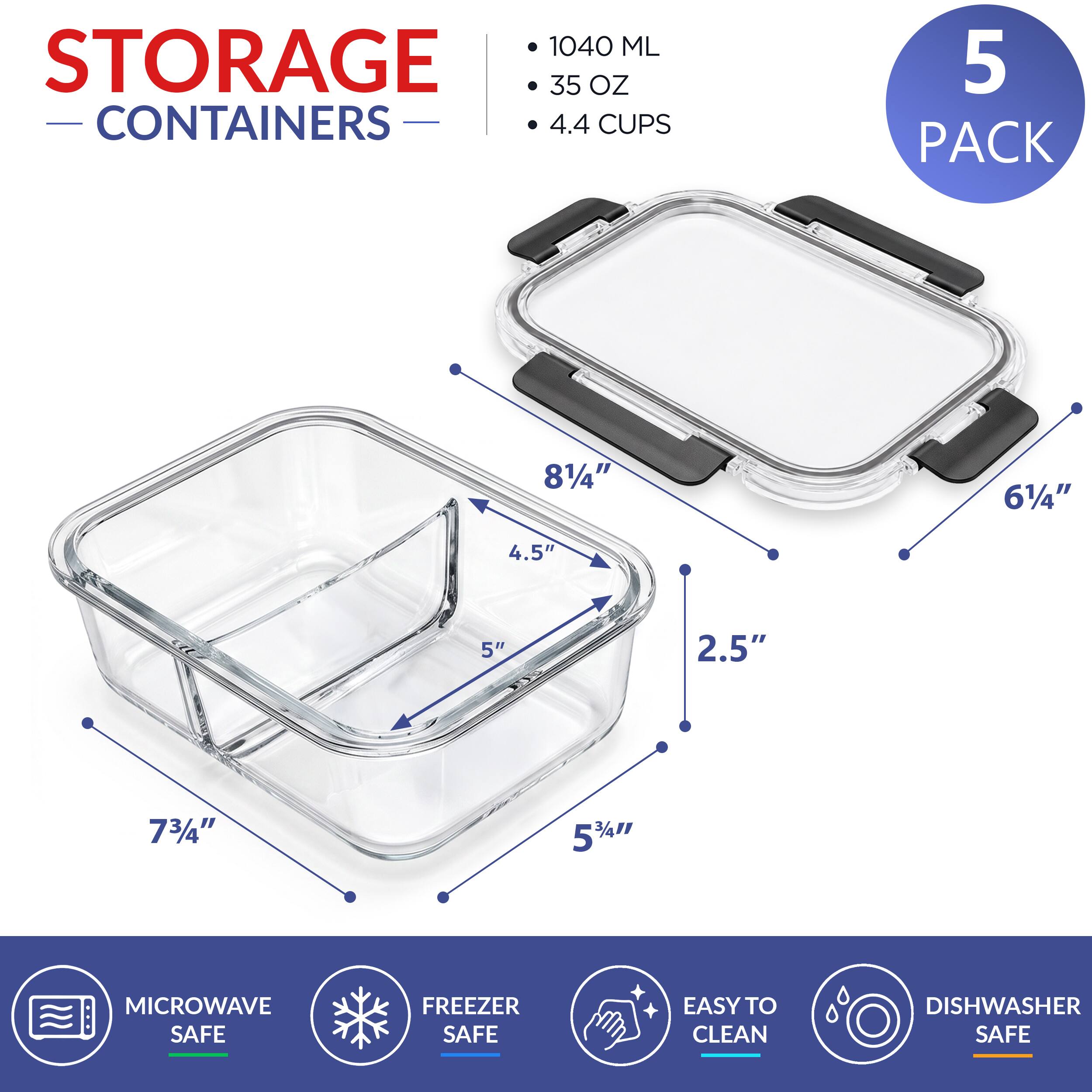 STORAGE CONTAINERS

1040 ML
35 OZ
4.4 CUPS

5 PACK

8 1/4"
6 1/4"
4.5"
5"
2.5"
7 3/4"
5 3/4"

MICROWAVE SAFE
FREEZER SAFE
EASY TO CLEAN
DISHWASHER SAFE