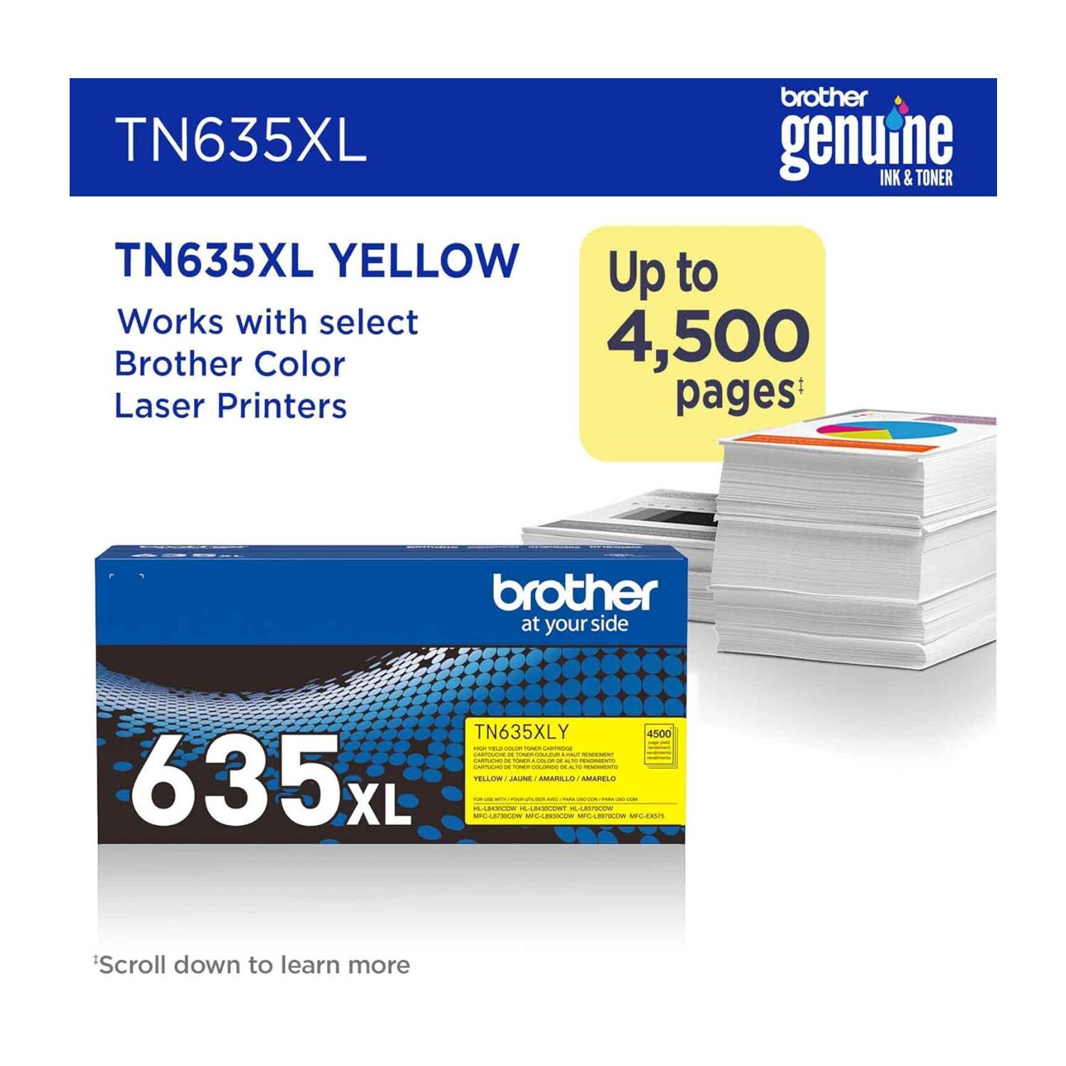 TN635XL brother genuine INK & TONER TN635XL YELLOW Up to 4,500 pages Works with select Brother Color Laser Printers brother at your side TN635XLY 4500 - - CCOC C I - cioc - | | - | CCON - - CO - : | 635L TELLOW JAUNE AMARELO XL IANCO | LLESC.CO LBUON LAMTCO aCO MELEIS Scroll down to learn more