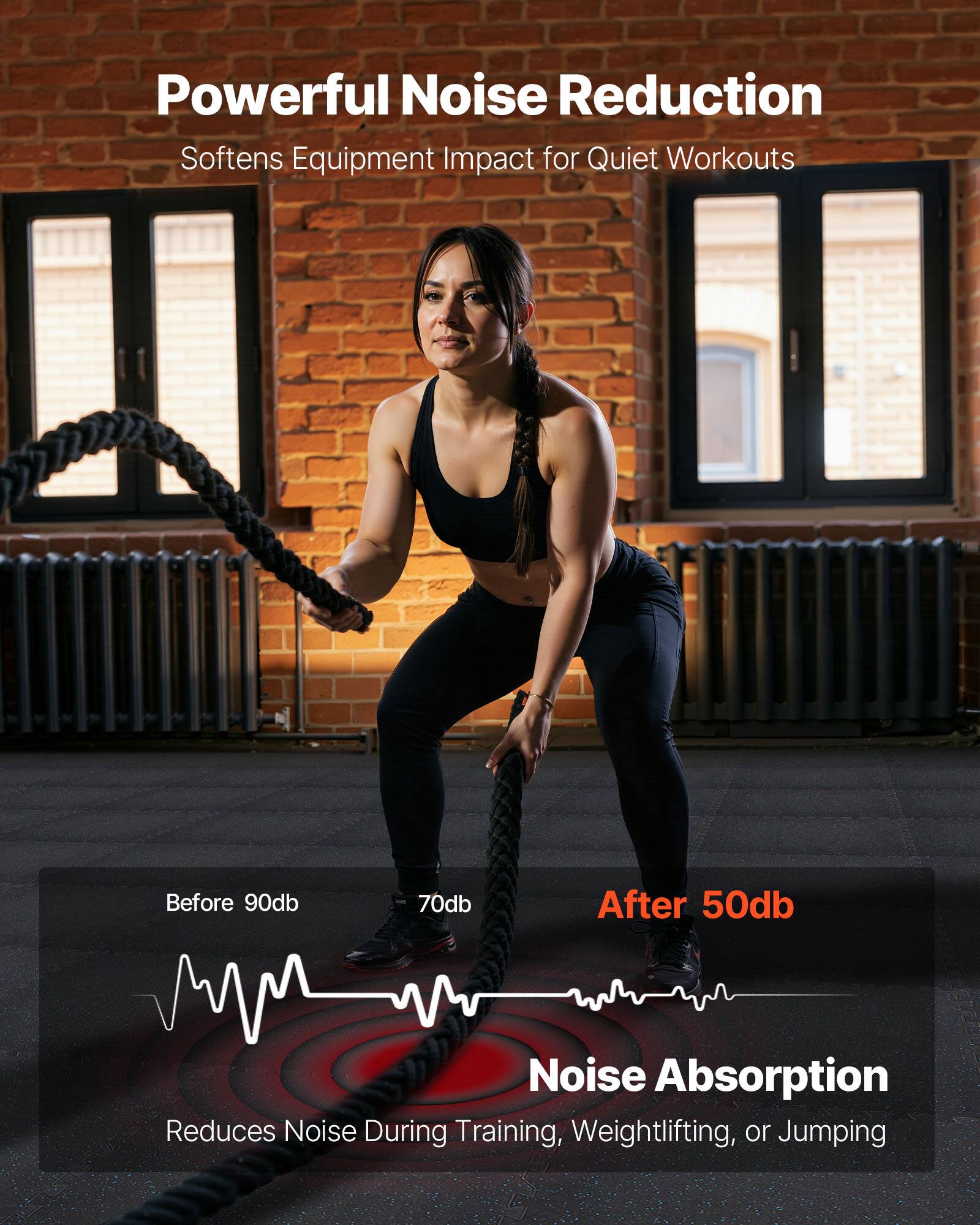 Powerful Noise Reduction  
Softens Equipment Impact for Quiet Workouts  

Before 90db  
70db  

After 50db  

Noise Absorption  
Reduces Noise During Training, Weightlifting, or Jumping