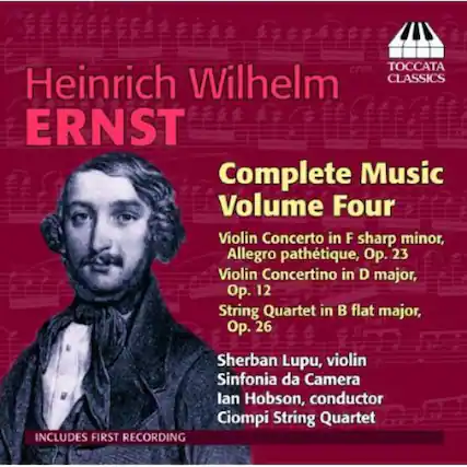 Heinrich Wilhelm Ernst
Complete Music Volume Four
Violin Concerto in F sharp minor, Allegro pathtique, Op. 23
Violin Concertino in D major, Op. 12
String Quartet in B flat major, Op. 26
Sherban Lupu, violin
Sinfonia da Camera Ian Hobson, conductor
Ciompi String Quartet
Includes First Recording