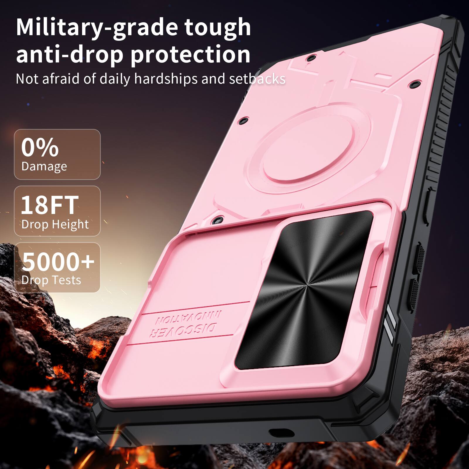 Military-grade tough anti-drop protection  
Not afraid of daily hardships and setbacks  

0% Damage  
18FT Drop Height  
5000+ Drop Tests  

DISCOVER