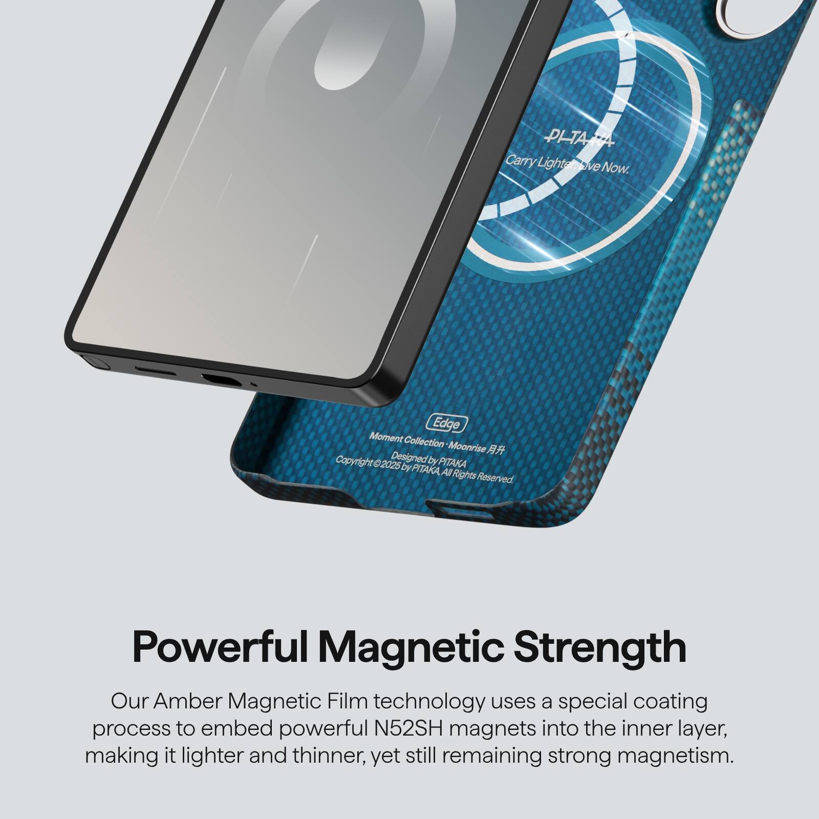 PLTAA Carry Lighter. Live Now.  
Edge Moment Collection Moonrise  
Copyright 2025 Designed by PITAKA  
All Rights Reserved  

Powerful Magnetic Strength  
Our Amber Magnetic Film technology uses a special coating process to embed powerful N52SH magnets into the inner layer, making it lighter and thinner, yet still remaining strong magnetism.