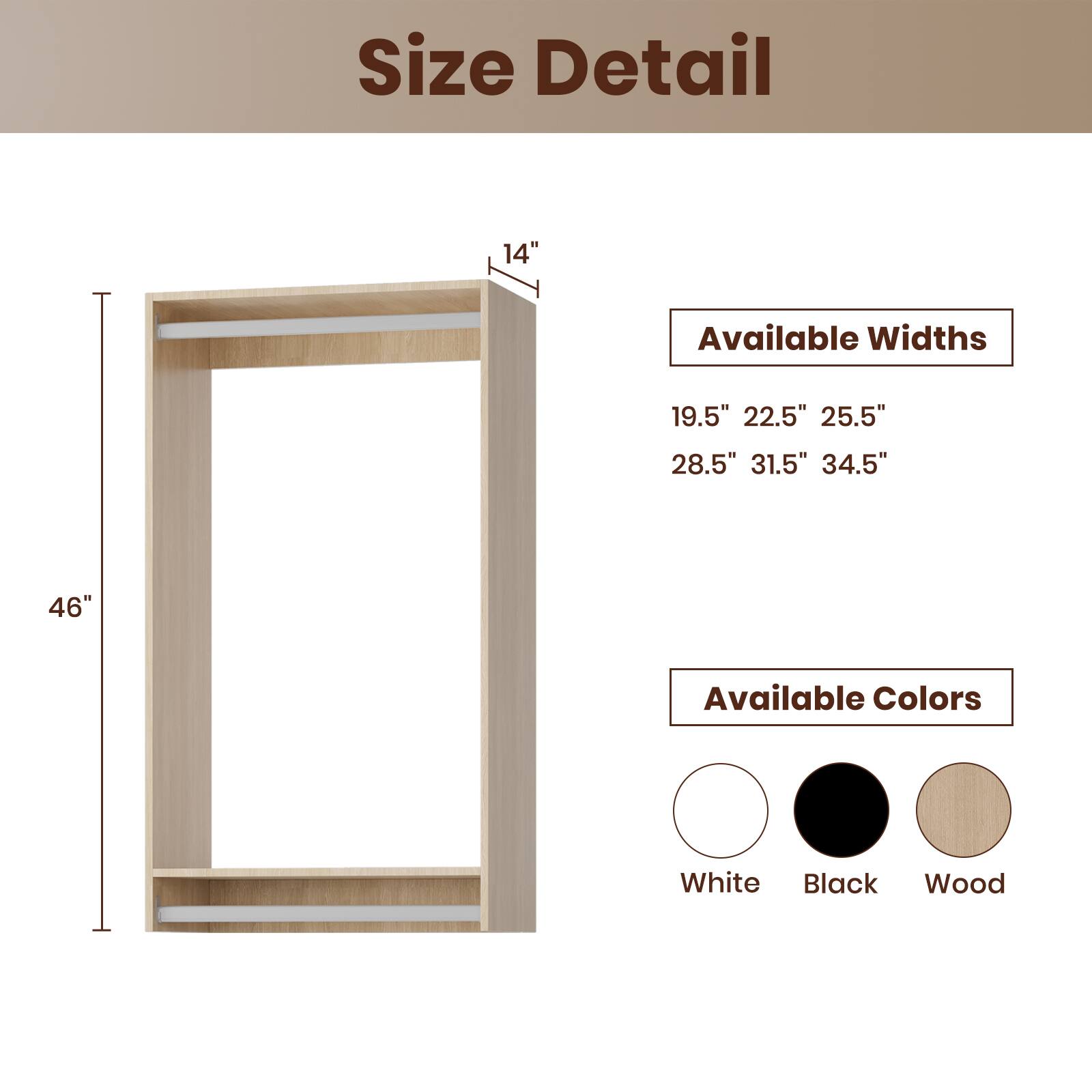 Size Detail

Available Widths
19.5" 22.5" 25.5" 28.5" 31.5" 34.5"

Available Colors
White Black Wood