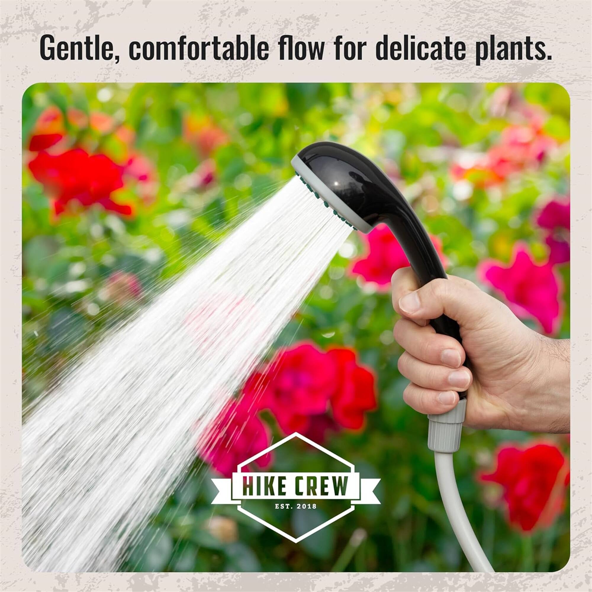 Gentle, comfortable flow for delicate plants. HIKE CREW EST. 2018