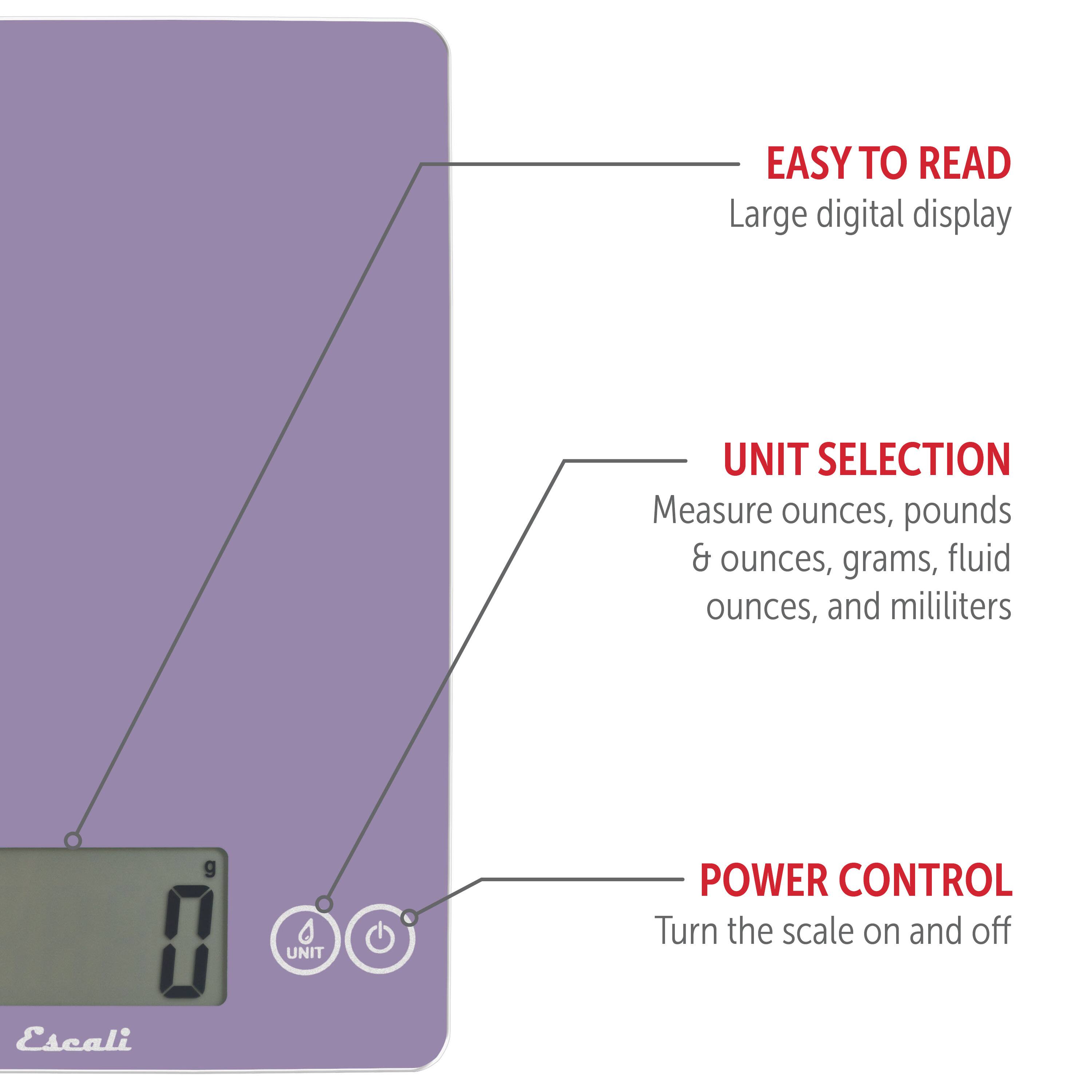 EASY TO READ Large digital display
UNIT SELECTION Measure ounces, pounds & ounces, grams, fluid ounces, and mililiters
POWER CONTROL Turn the scale on and off
Escali