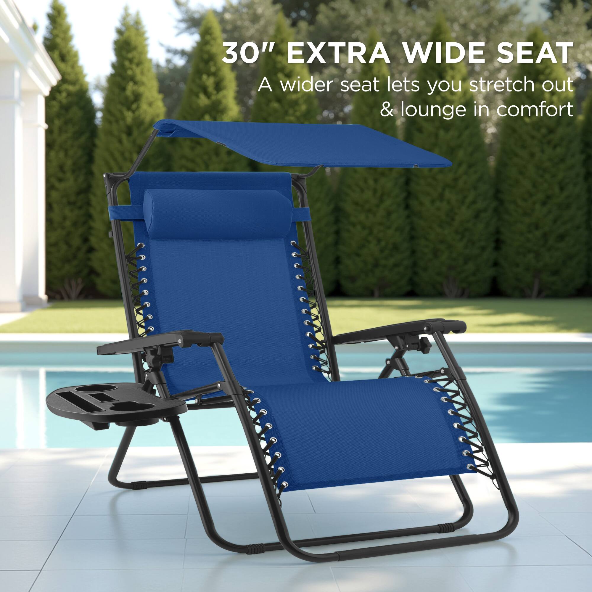 30" EXTRA WIDE SEAT  
A wider seat lets you stretch out & lounge in comfort