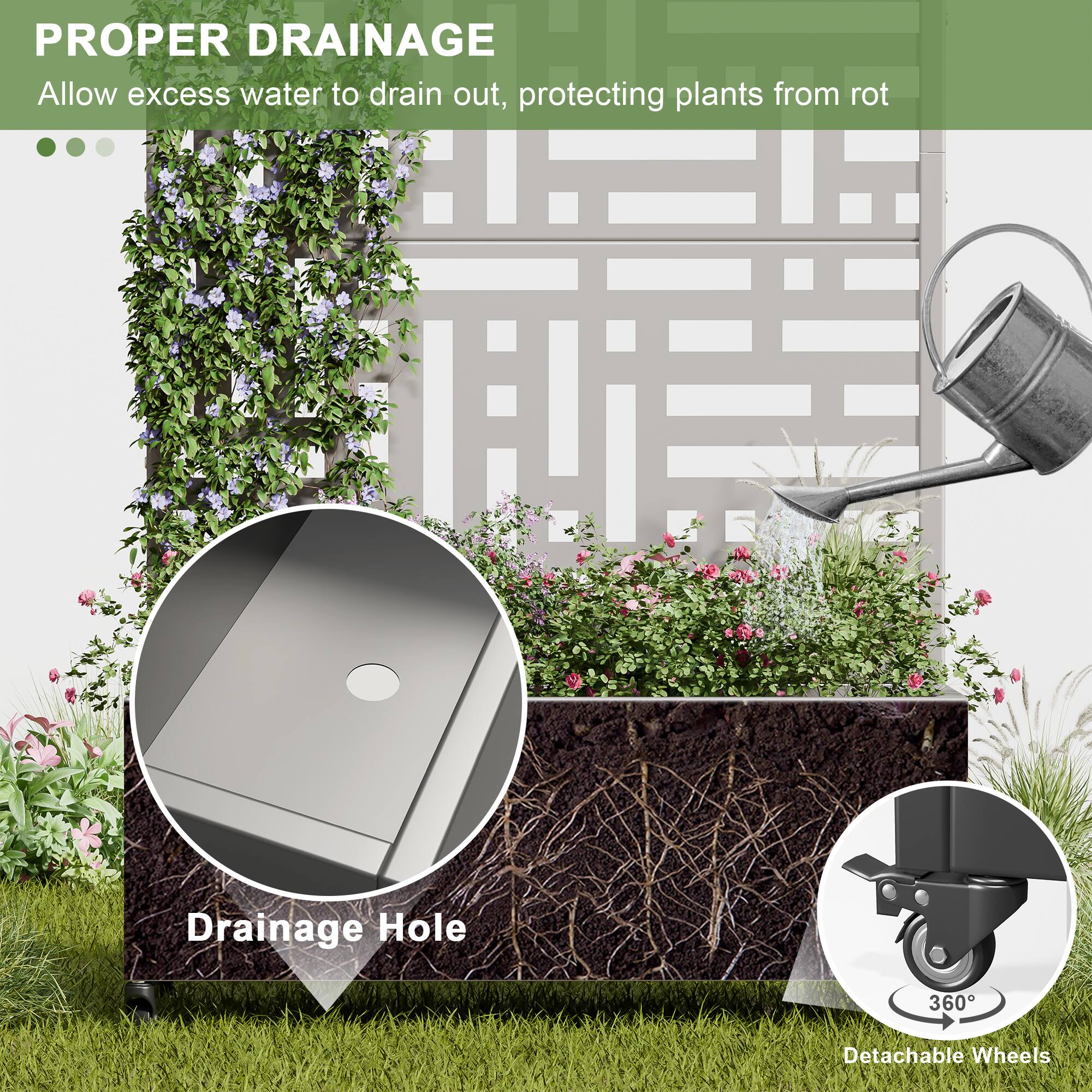 PROPER DRAINAGE  
Allow excess water to drain out, protecting plants from rot  

Drainage Hole  

360° Detachable Wheels