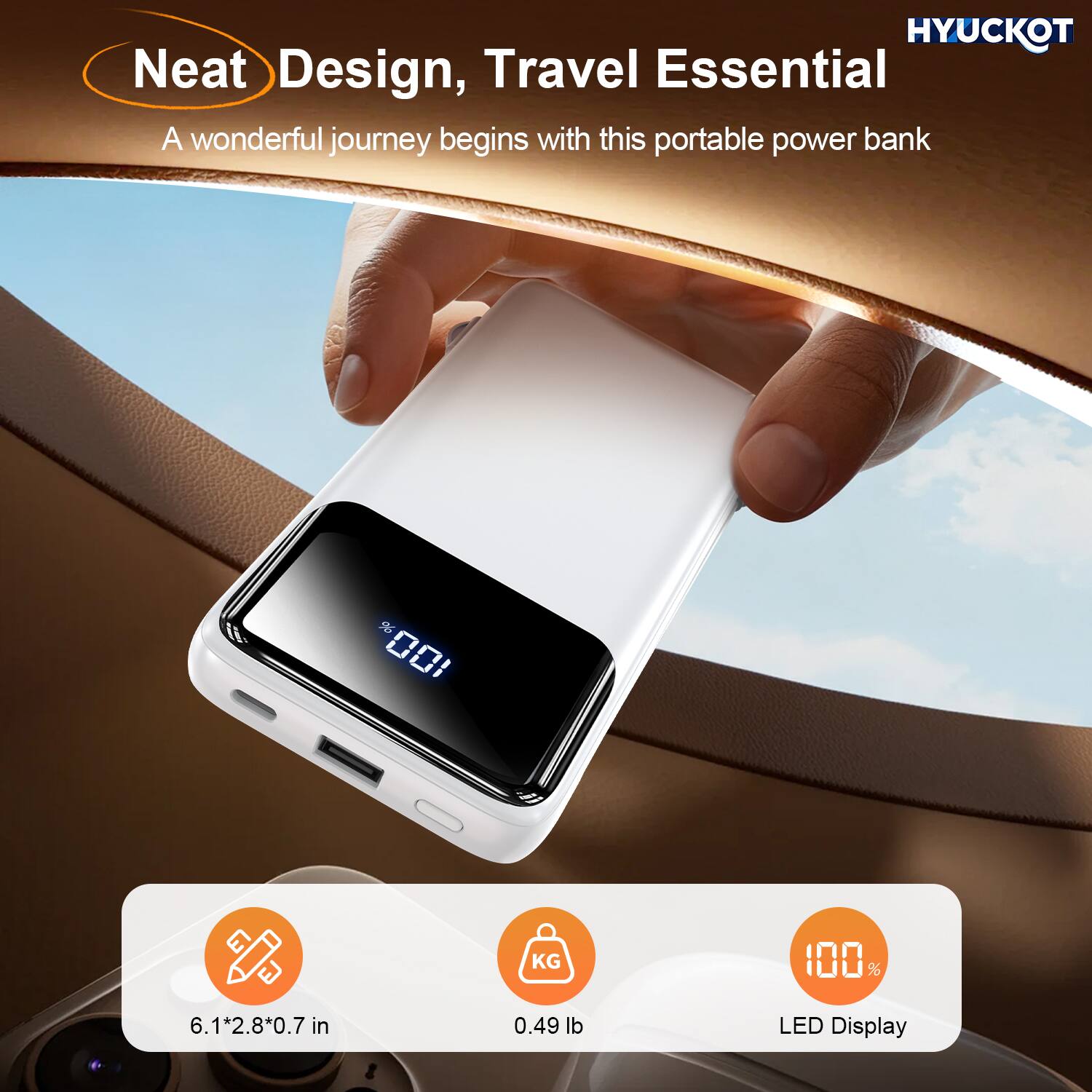HYUCKOT  
Neat Design, Travel Essential  
A wonderful journey begins with this portable power bank  

- 6.1*2.8*0.7 in  
- 0.49 lb  
- 100% LED Display