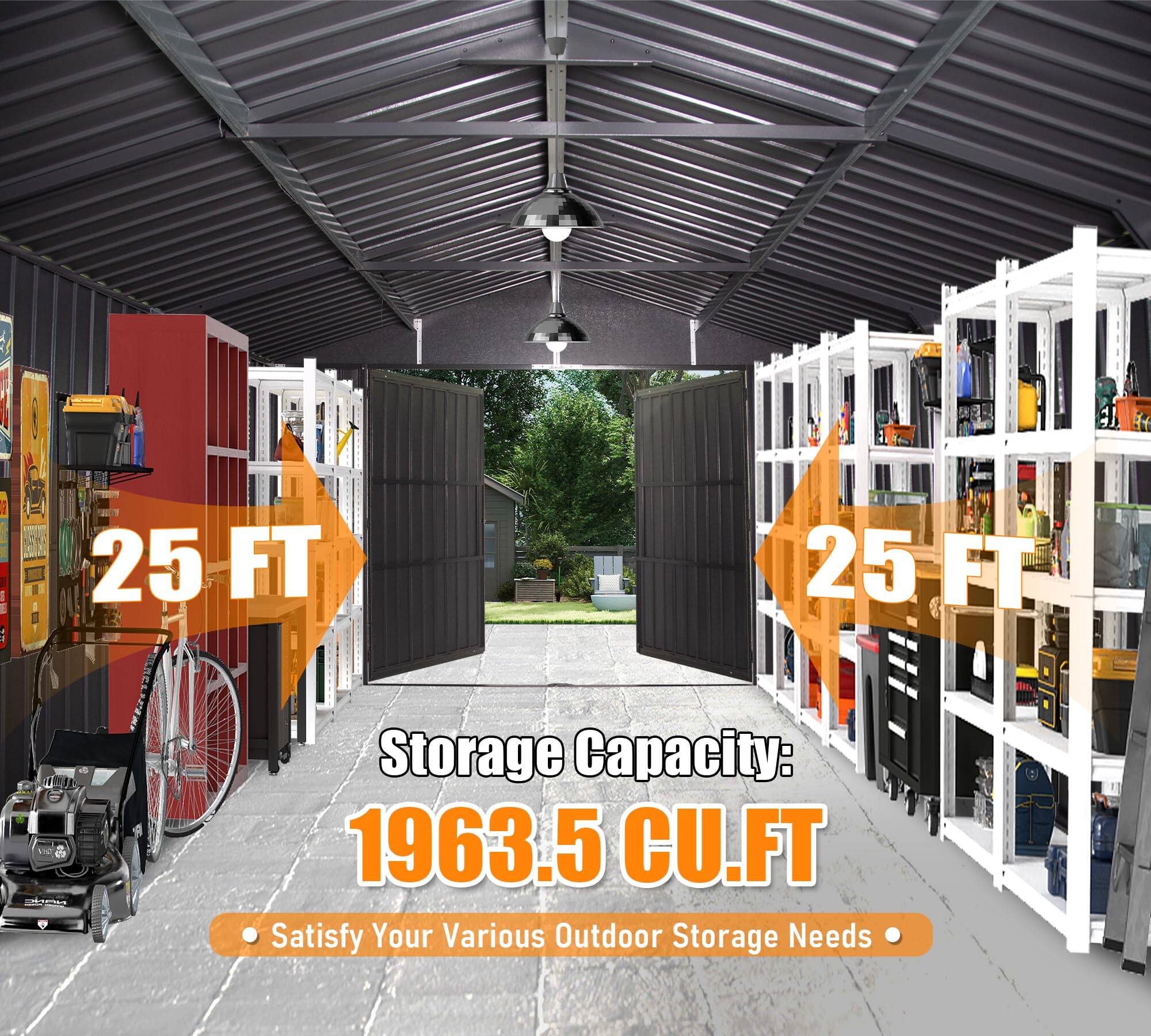 25 FT  
25 FT  
Storage Capacity: 1963.5 CU.FT  
Satisfy Your Various Outdoor Storage Needs