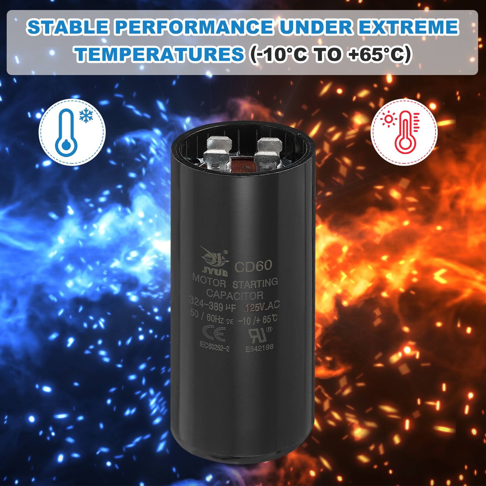 STABLE PERFORMANCE UNDER EXTREME TEMPERATURES (-10°C TO +65°C)

JYUR CD60 MOTOR STARTING CAPACITOR 324-389 µF 125V AC 50/60Hz SIE -10/+65°C CE IEC80252-2 E342198