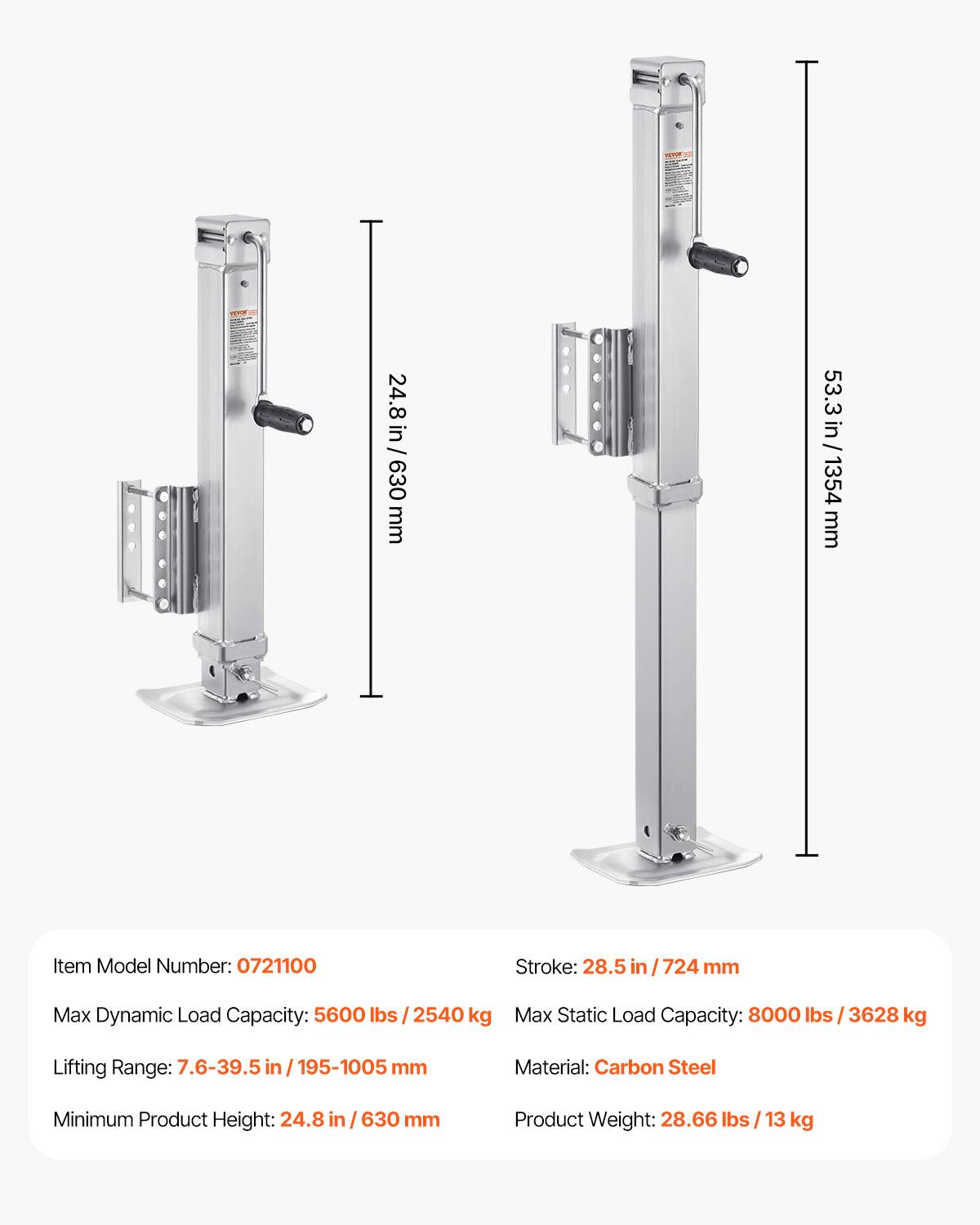 24.8 in / 630 mm  
53.3 in / 1354 mm  

Item Model Number: 0721100  
Stroke: 28.5 in / 724 mm  
Max Dynamic Load Capacity: 5600 lbs / 2540 kg  
Max Static Load Capacity: 8000 lbs / 3628 kg  
Lifting Range: 7.6-39.5 in / 195-1005 mm  
Material: Carbon Steel  
Minimum Product Height: 24.8 in / 630 mm  
Product Weight: 28.66 lbs / 13 kg