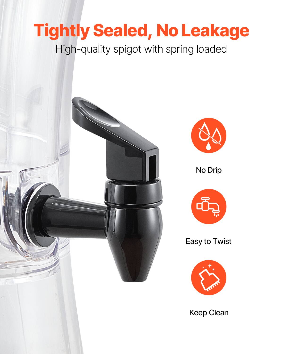 Tightly Sealed, No Leakage  
High-quality spigot with spring loaded  

- No Drip  
- Easy to Twist  
- Keep Clean