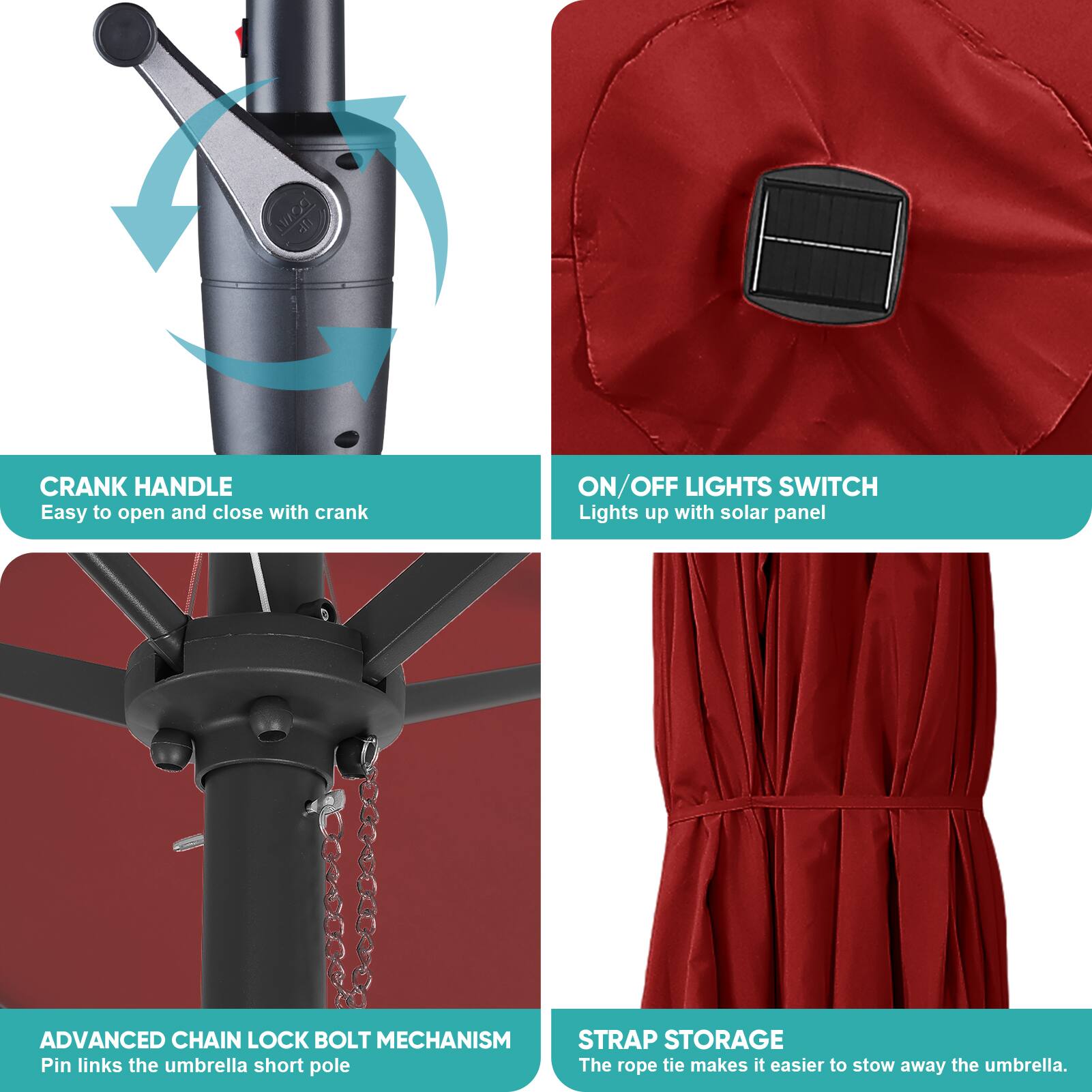19 T CRANK HANDLE  
Easy to open and close with crank  

ON/OFF LIGHTS SWITCH  
Lights up with solar panel  

ADVANCED CHAIN LOCK BOLT MECHANISM  
Pin links the umbrella short pole  

STRAP STORAGE  
The rope tie makes it easier to stow away the umbrella.