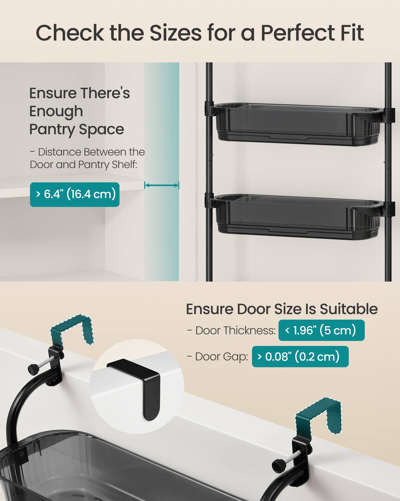 Check the Sizes for a Perfect Fit

Ensure There's Enough Pantry Space
- Distance Between the Door and Pantry Shelf: > 6.4" (16.4 cm)

Ensure Door Size Is Suitable
- Door Thickness: < 1.96" (5 cm)
- Door Gap: > 0.08" (0.2 cm)