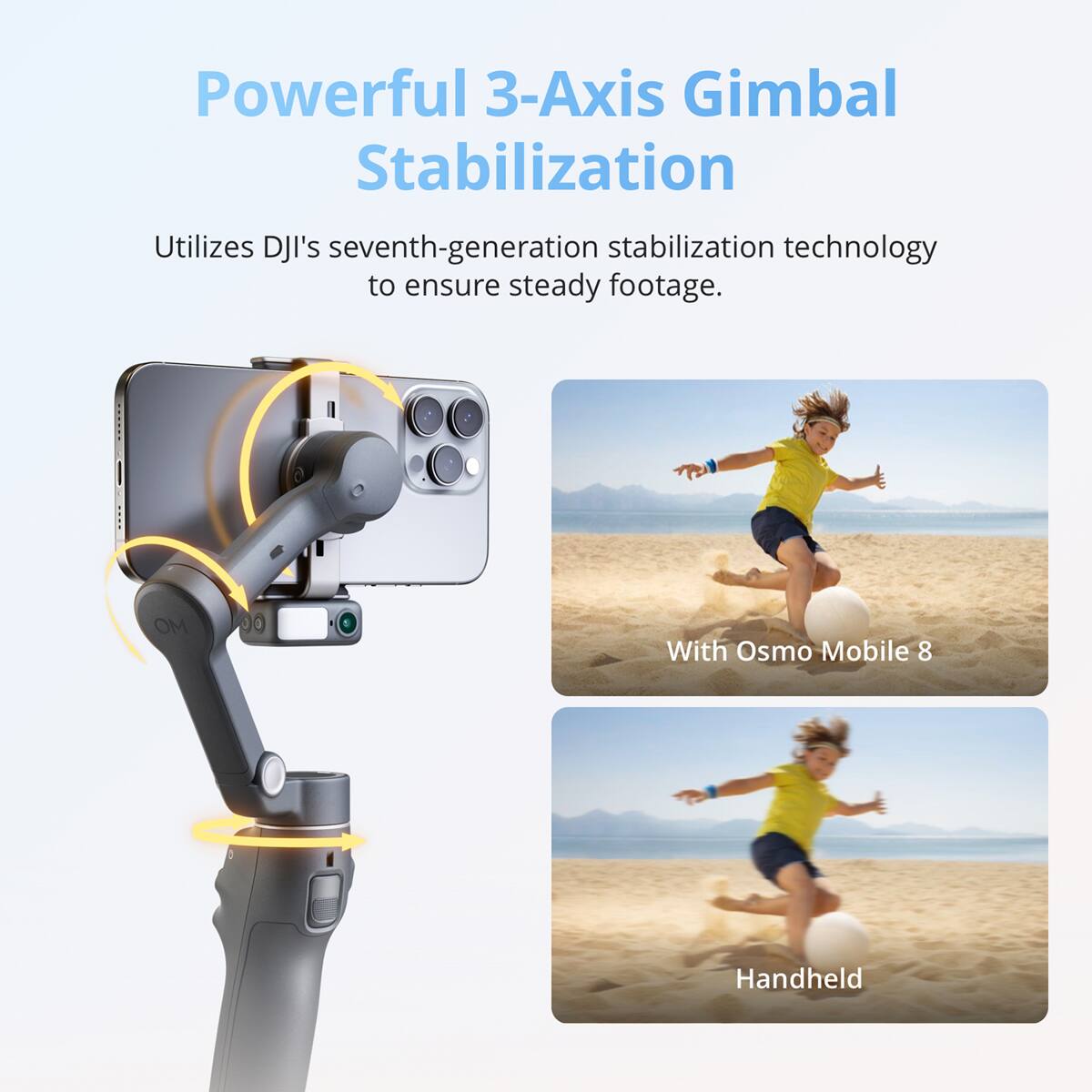 Powerful 3-Axis Gimbal Stabilization

Utilizes DJI's seventh-generation stabilization technology to ensure steady footage.

With Osmo Mobile 8

Handheld