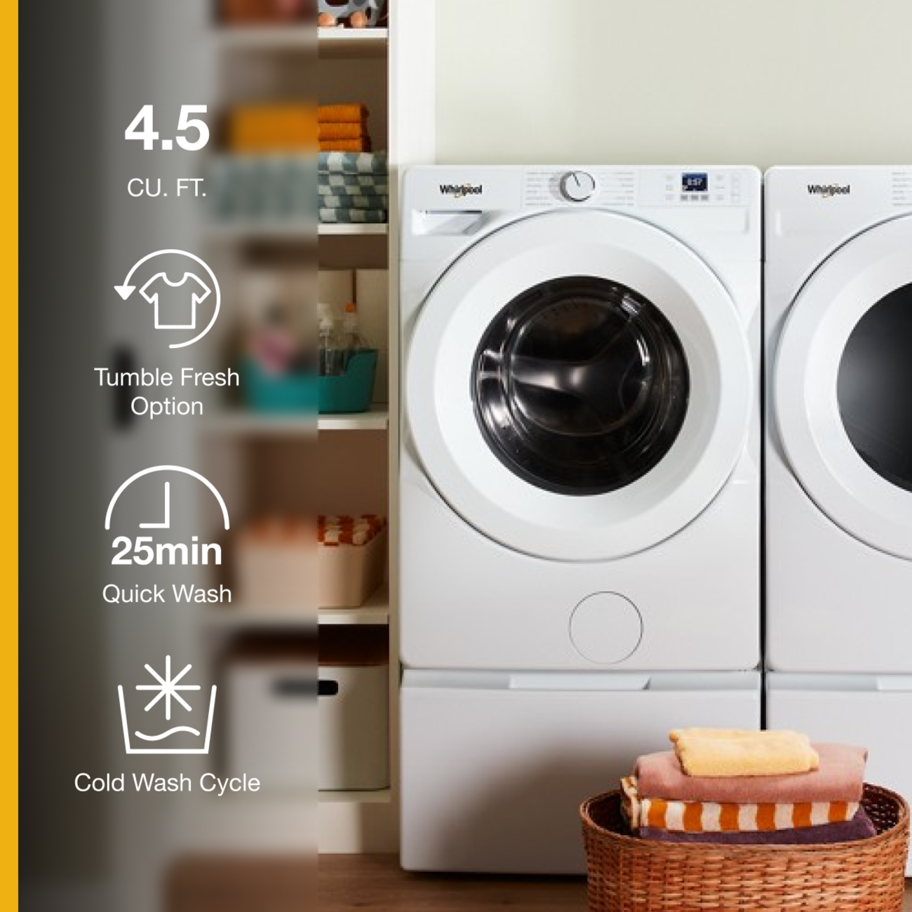4.5 CU. FT.  
Whirlpool  
Tumble Fresh Option  
25min Quick Wash  
Cold Wash Cycle