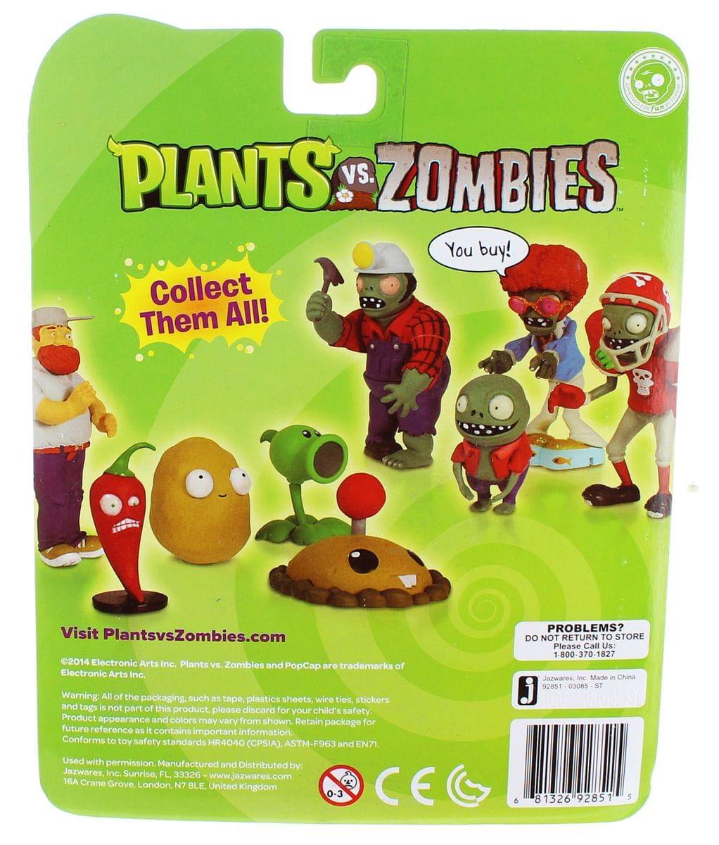 PLANTS vs. ZOMBIES™  
You buy!  
Collect Them All!  
Visit PlantsvsZombies.com  

©2014 Electronic Arts Inc. Plants vs. Zombies and PopCap are trademarks of Electronic Arts Inc.  

Warning: All of the packaging such as tape, plastic sheets, wire ties, stickers and tags is not part of this product, please discard for your child's safety. Product appearance and colors may vary from shown. Retain for package future reference as it contains important information. Conforms to toy safety standards HR4040 (CPSIA), ASTM-F963 and EN71. Used with permission.  

Manufactured and Distributed by:  
Jazwares, Inc.  
Sunrise, FL 33326  
www.jazwares.com  

16A Crane Grove, London, N7 BLE, United Kingdom  

PROBLEMS?  
DO NOT RETURN TO STORE  
Please Call Us: 1-800-370-1827  

Jazwares Inc. Made in China  

eST CODAS ST 81326 92851  

CE 0-3  

6 81326 928