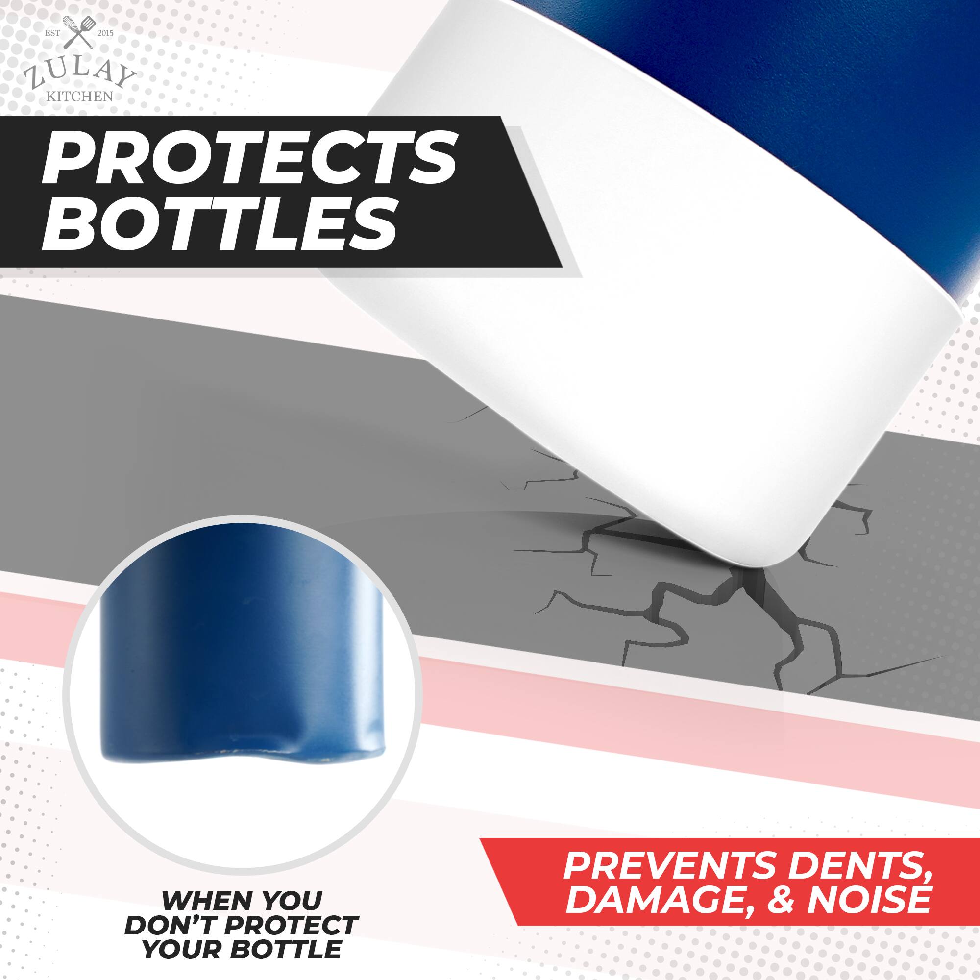 **Zulay Kitchen**

**PROTECTS BOTTLES**

**WHEN YOU DON'T PROTECT YOUR BOTTLE**

**PREVENTS DENTS, DAMAGE, & NOISE**