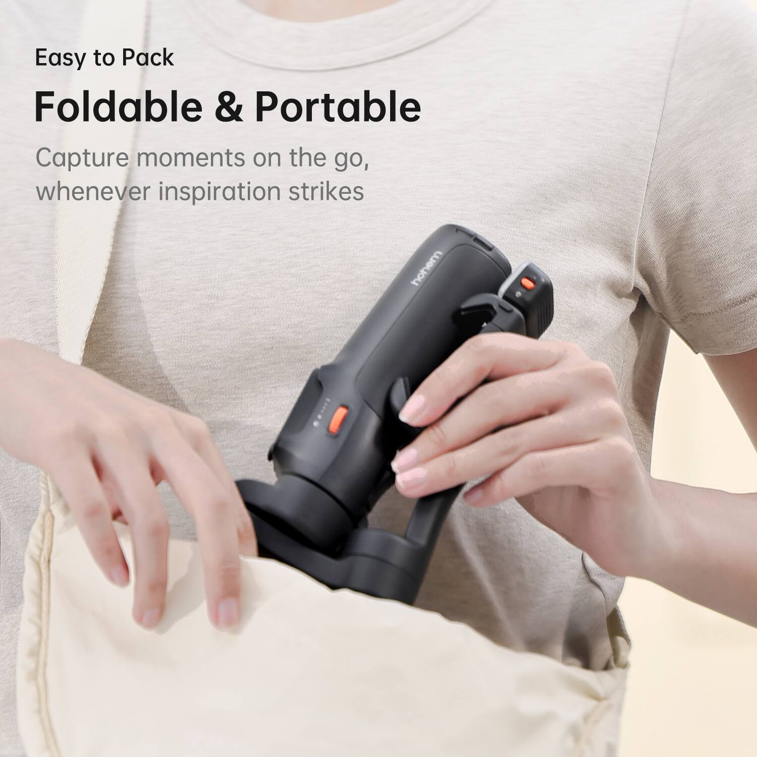Easy to Pack  
Foldable & Portable  
Capture moments on the go, whenever inspiration strikes