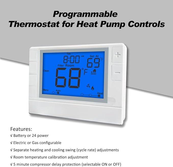 Programmable Thermostat for Heat Pump Controls

Features:
- Battery or 24 power
- Electric or Gas configurable
- Separate heating and cooling swing (cycle rate) adjustments
- Room temperature calibration adjustment
- 5 minute compressor delay protection (selectable ON or OFF)