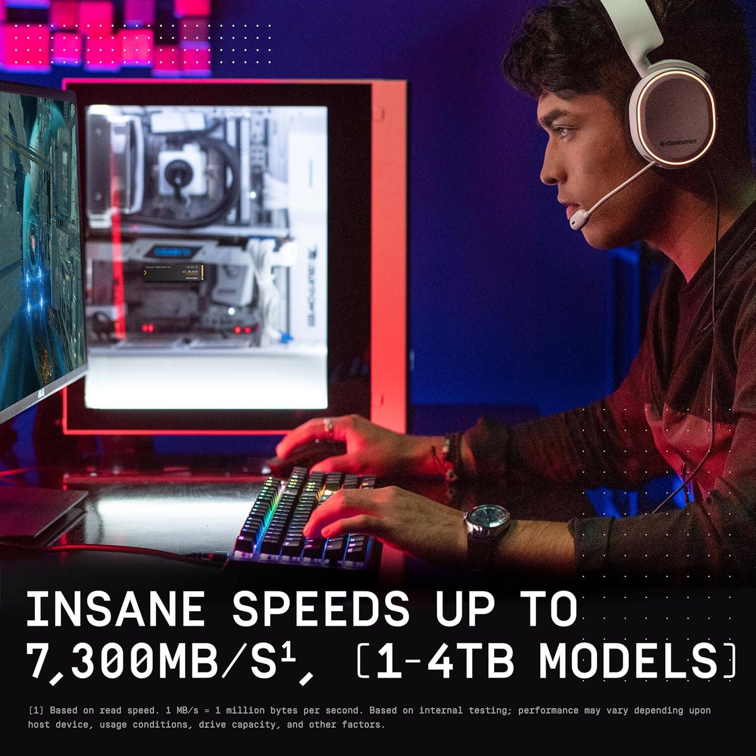 INSANE SPEEDS UP TO 7,300MB/S1, [1-4TB MODELS]

[1] Based on read speed. 1 MB/s = 1 million bytes per second. Based on internal testing; performance may vary depending upon host device, usage conditions, drive capacity, and other factors.