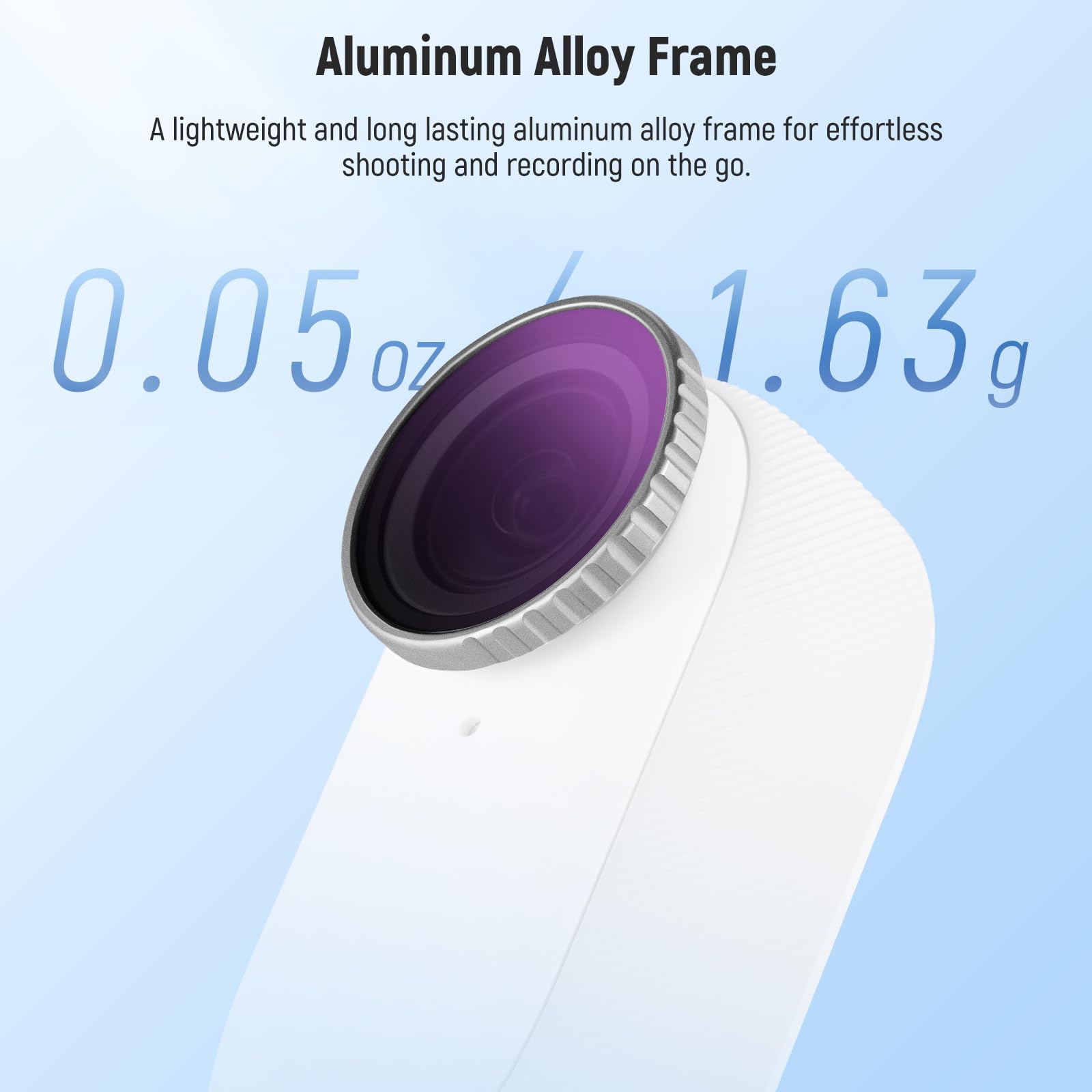 Aluminum Alloy Frame

A lightweight and long-lasting aluminum alloy frame for effortless shooting and recording on the go.

0.05 oz / 1.63 g