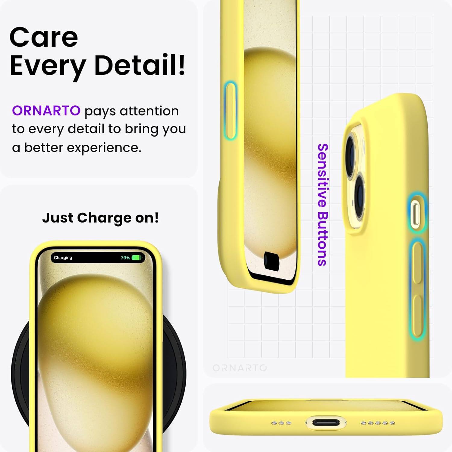 Care Every Detail! ORNARTO pays attention to every detail to bring you a better experience. Just Charge on! Charging 79% Sensitive Buttons ORNARTO