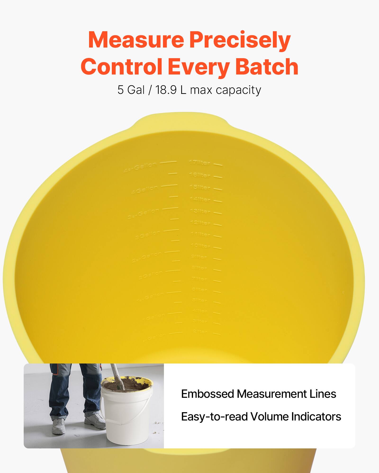 Measure Precisely  
Control Every Batch  

5 Gal / 18.9 L max capacity  

Embossed Measurement Lines  
Easy-to-read Volume Indicators