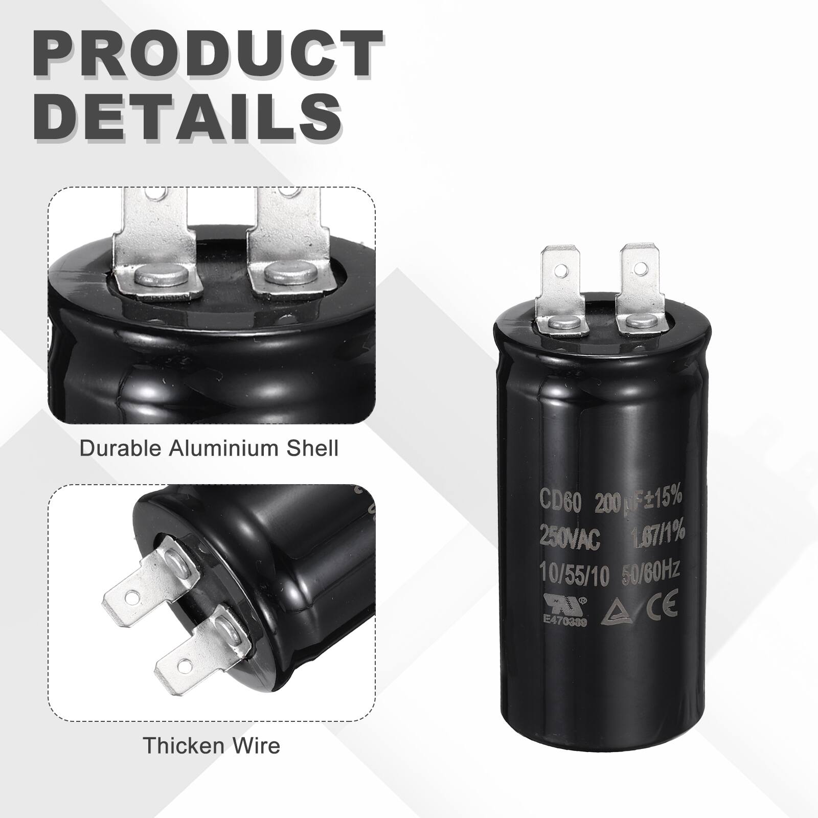PRODUCT DETAILS

- Durable Aluminium Shell
- Thicken Wire

CD60 200μF ±15%  
250VAC 1.67/1%  
10/55/10  
50/60Hz  
IR CE E470380