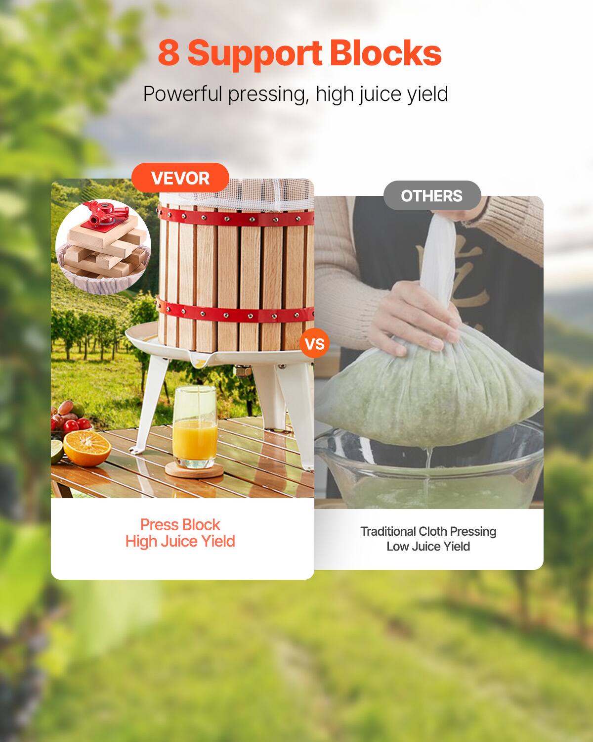 8 Support Blocks  
Powerful pressing, high juice yield  

VEVOR  
Press Block  
High Juice Yield  

VS  

OTHERS  
Traditional Cloth Pressing  
Low Juice Yield