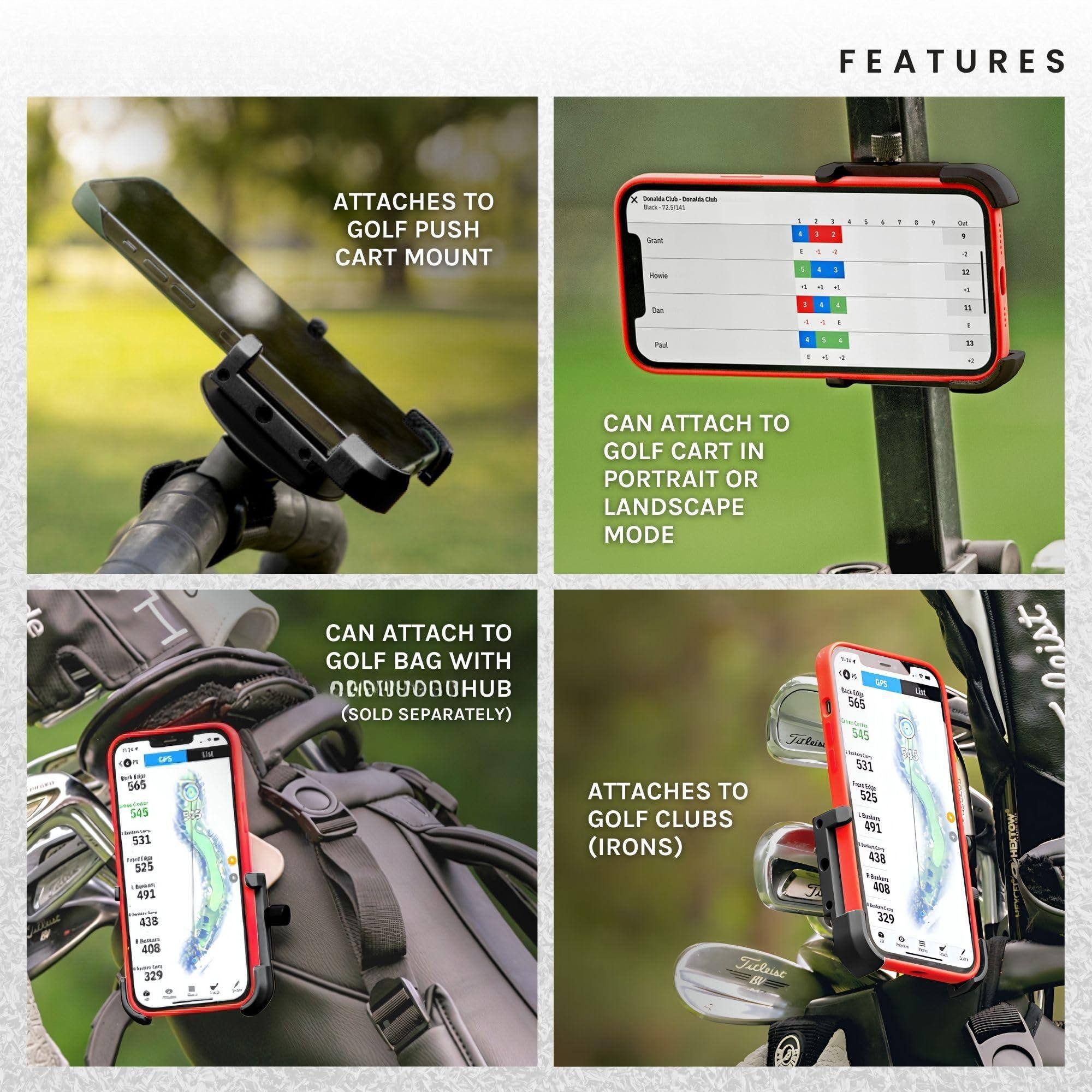 **FEATURES**

- ATTACHES TO GOLF PUSH CART MOUNT
- CAN ATTACH TO GOLF CART IN PORTRAIT OR LANDSCAPE MODE
- CAN ATTACH TO GOLF BAG WITH [HUB] (SOLD SEPARATELY)
- ATTACHES TO GOLF CLUBS (IRONS)