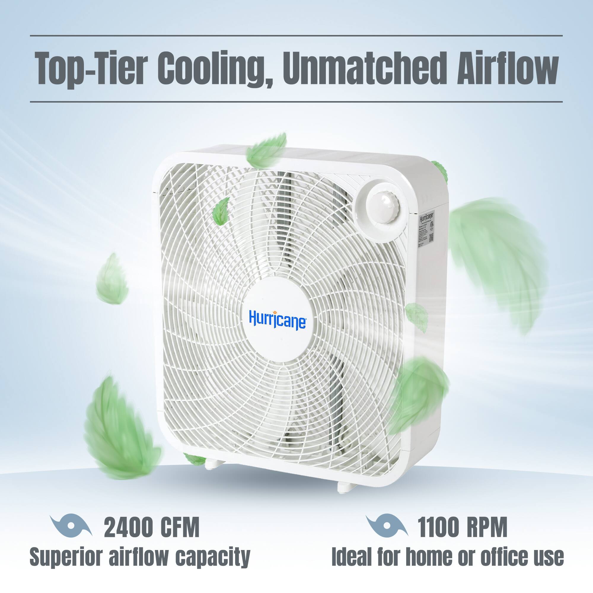 Top-Tier Cooling, Unmatched Airflow

Hurricane

2400 CFM  
Superior airflow capacity

1100 RPM  
Ideal for home or office use