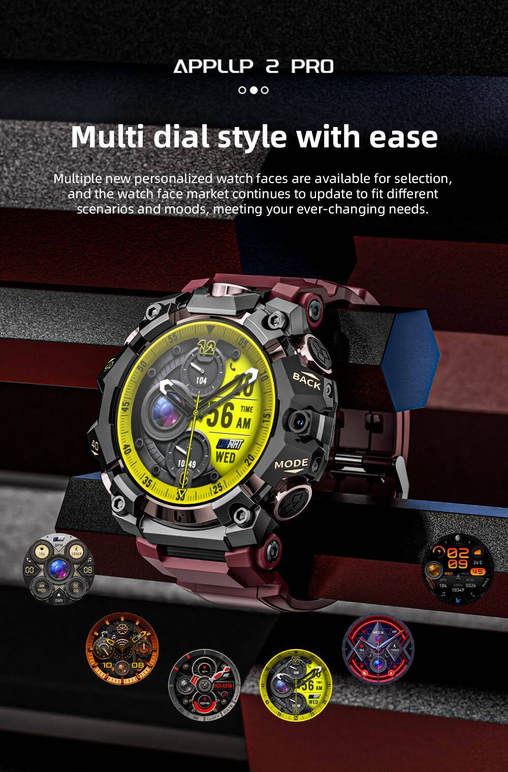 APPLLP 2 PRO

Multi dial style with ease

Multiple new personalized watch faces are available for selection, and the watch face market continues to update to fit different scenarios and moods, meeting your ever-changing needs.