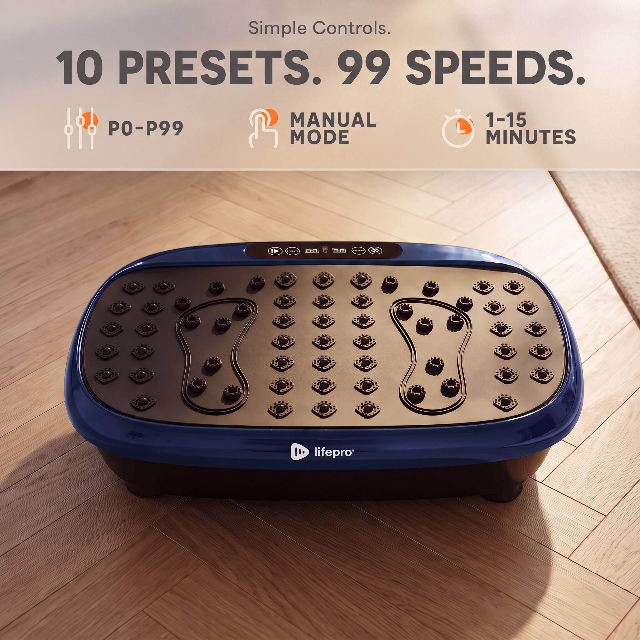 Simple Controls.  
10 PRESETS. 99 SPEEDS.  
PO-P99  
MANUAL MODE  
1-15 MINUTES  

lifepro