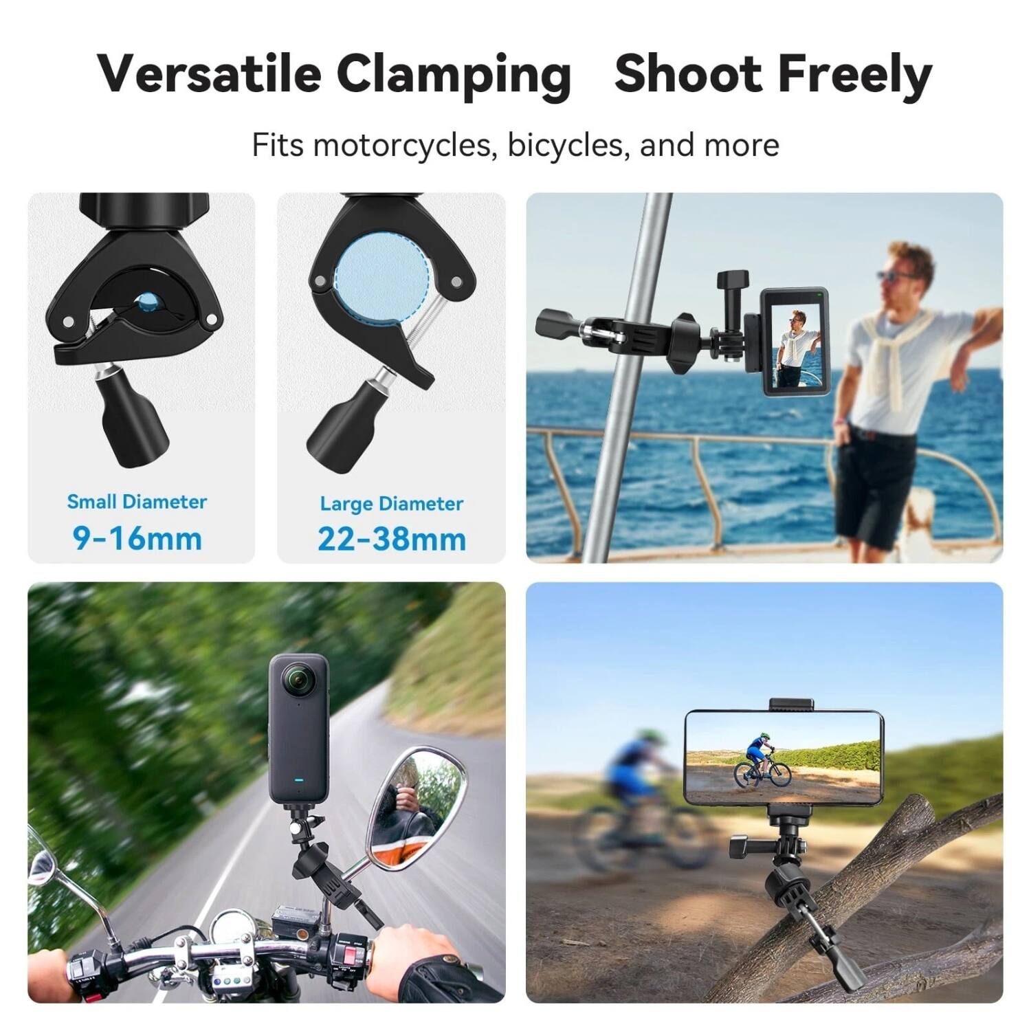 Versatile Clamping  
Shoot Freely  

Fits motorcycles, bicycles, and more  

Small Diameter  
9-16mm  

Large Diameter  
22-38mm