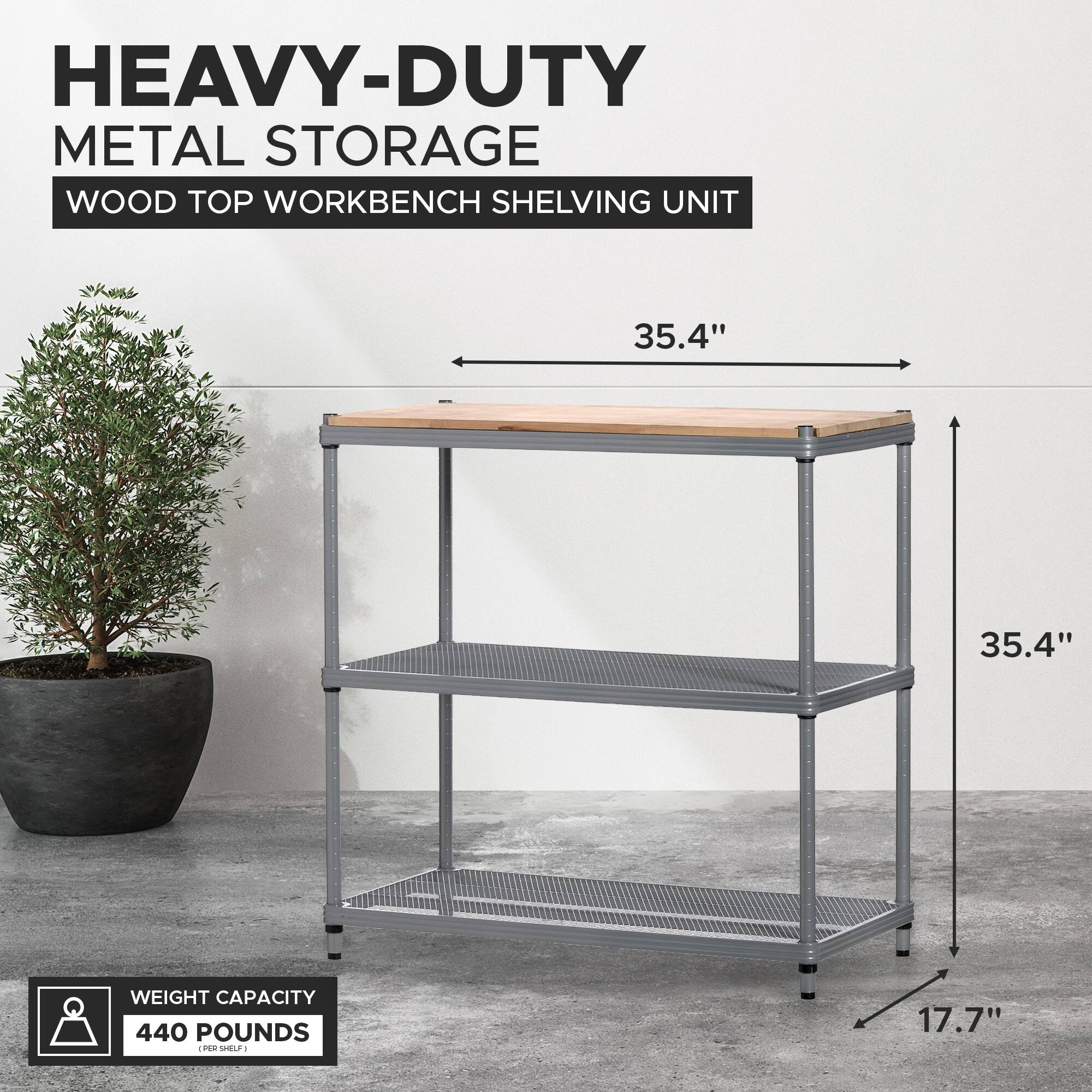 HEAVY-DUTY METAL STORAGE  
WOOD TOP WORKBENCH SHELVING UNIT  

35.4"  
35.4"  
17.7"  

WEIGHT CAPACITY  
440 POUNDS (PER SHELF)