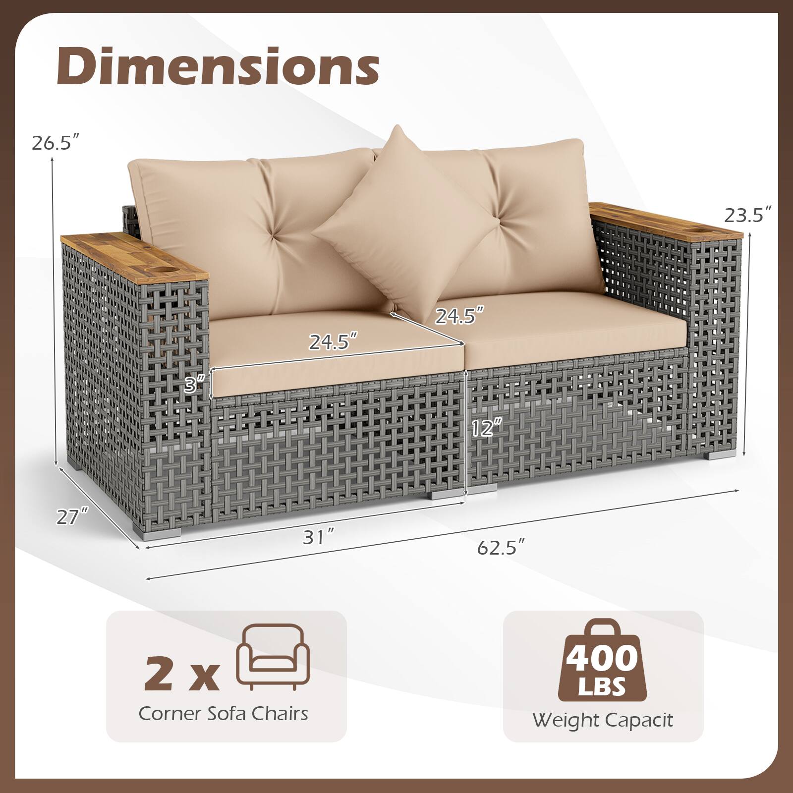 Dimensions: 26.5" x 23.5" x 24.5" x 24.5" x 3" x 12" x 27" x 31" x 62.5"  
2 x Corner Sofa Chairs  
400 LBS Weight Capacity